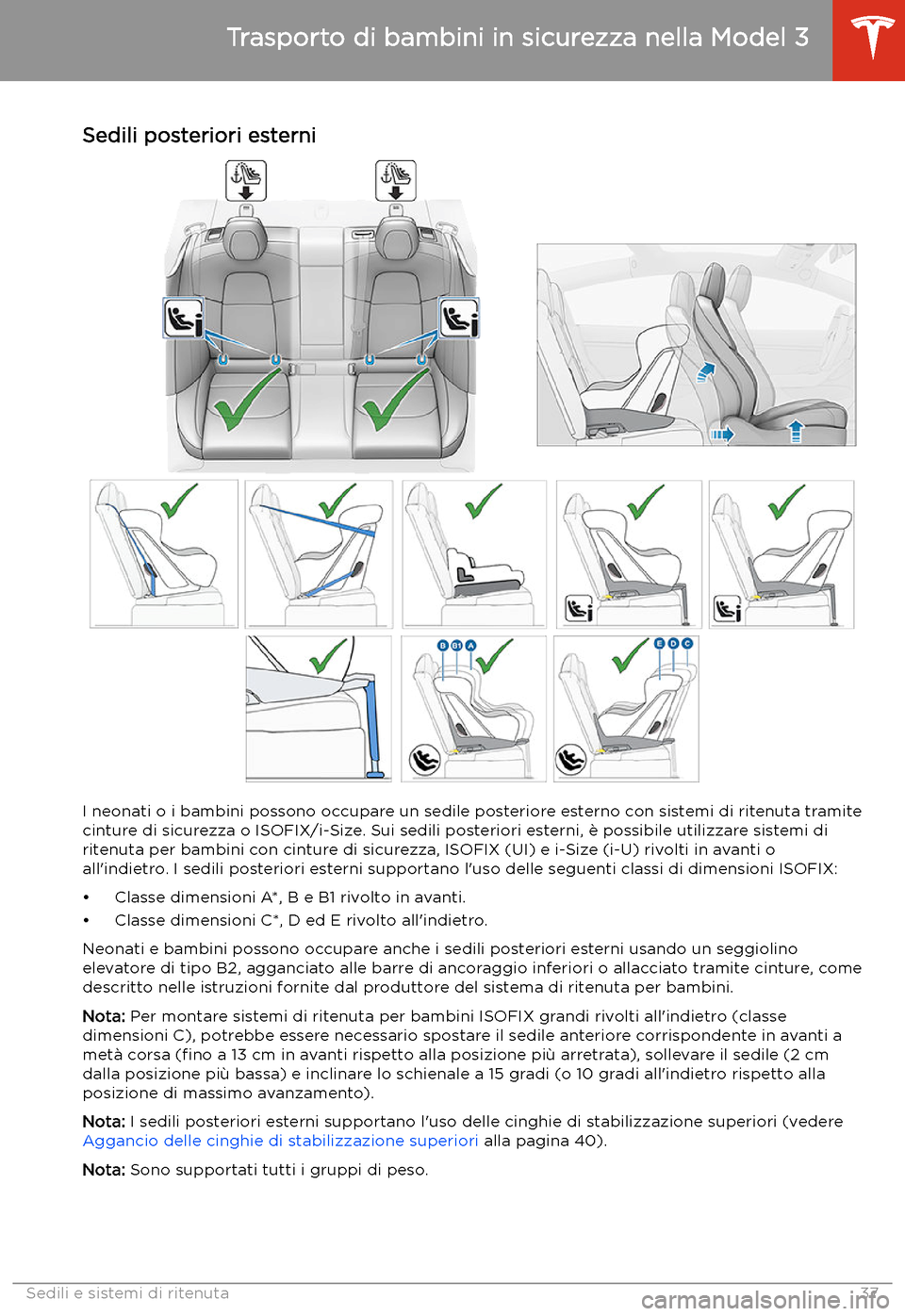 TESLA MODEL 3 2019  Manuale del proprietario (in Italian) Sedili posteriori esterni
I neonati o i bambini possono occupare un sedile posteriore esterno con sistemi di ritenuta tramite
cinture di sicurezza o ISOFIX/i-Size. Sui sedili posteriori esterni, 