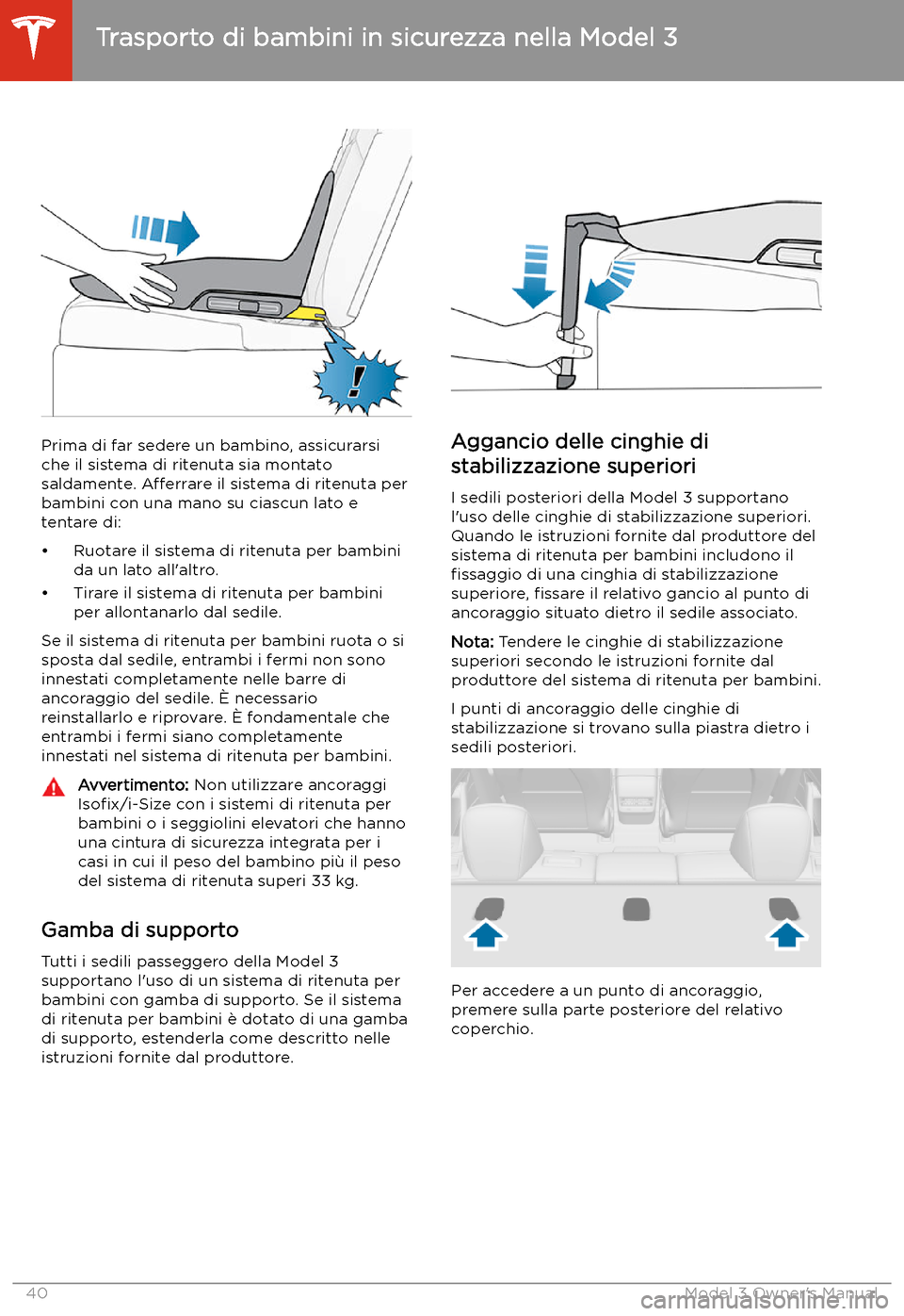 TESLA MODEL 3 2019 Manuale del proprietario (in Italian) Prima di far sedere un bambino, assicurarsi
che il sistema di ritenuta sia montato
saldamente. A TESLA MODEL 3 2019 Manuale del proprietario (in Italian) Prima di far sedere un bambino, assicurarsi
che il sistema di ritenuta sia montato
saldamente. A