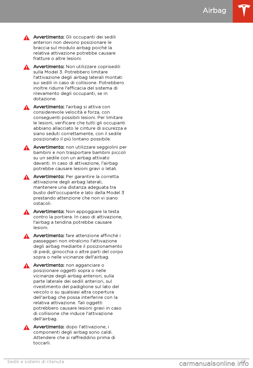 TESLA MODEL 3 2019 Manuale del proprietario (in Italian) Avvertimento: Gli occupanti dei sedili
anteriori non devono posizionare le braccia sul modulo airbag poich TESLA MODEL 3 2019 Manuale del proprietario (in Italian) Avvertimento: Gli occupanti dei sedili
anteriori non devono posizionare le braccia sul modulo airbag poich