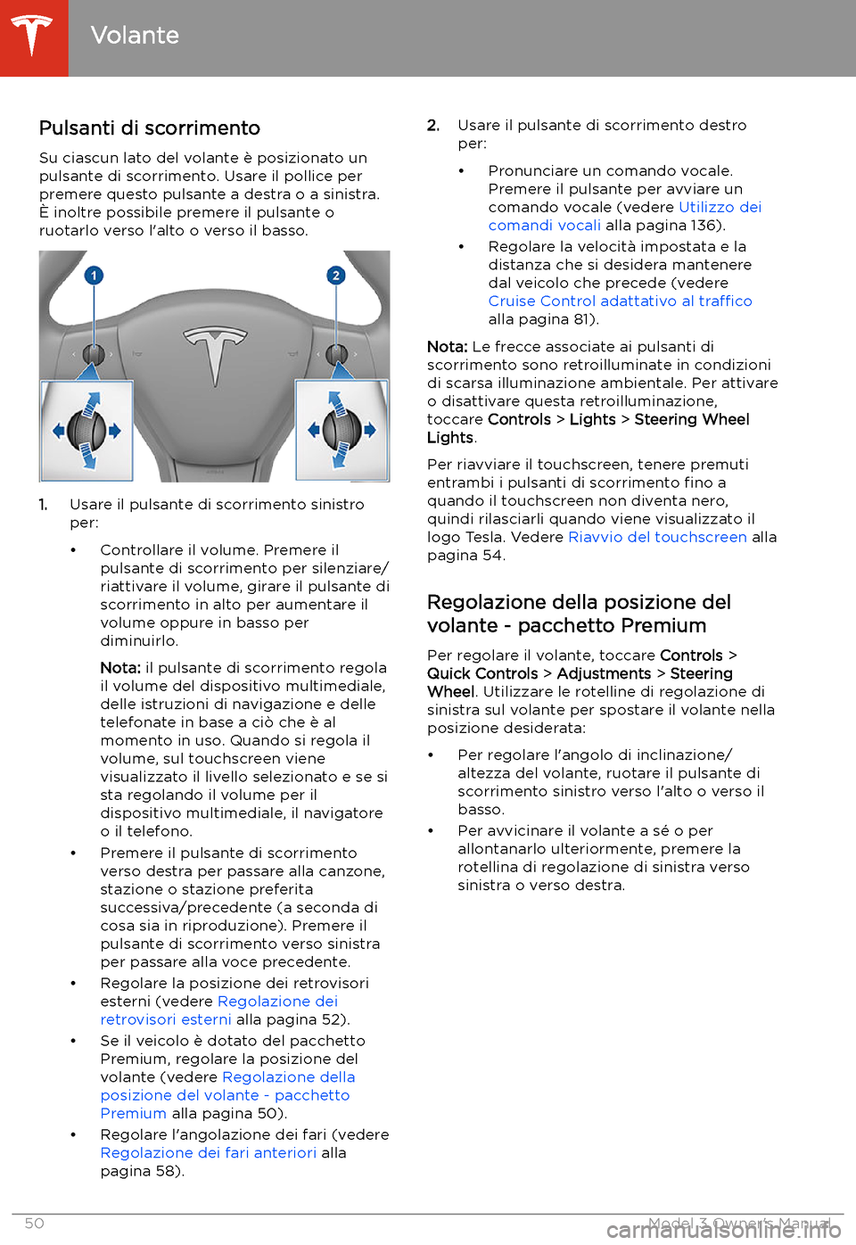 TESLA MODEL 3 2019 Manuale del proprietario (in Italian) Volante
Pulsanti di scorrimento
Su ciascun lato del volante TESLA MODEL 3 2019 Manuale del proprietario (in Italian) Volante
Pulsanti di scorrimento
Su ciascun lato del volante