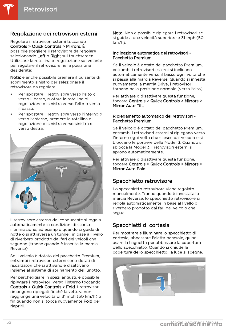 TESLA MODEL 3 2019  Manuale del proprietario (in Italian) Retrovisori
Regolazione dei retrovisori esterni Regolare i retrovisori esterni toccando
Controls  > Quick Controls  > Mirrors . 