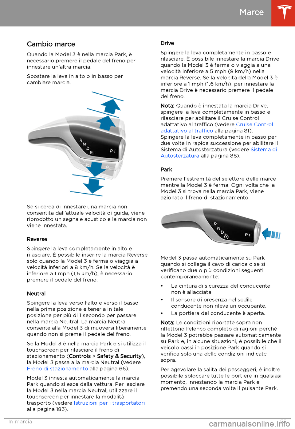 TESLA MODEL 3 2019 Manuale del proprietario (in Italian) Marce
Cambio marce
Quando la Model 3 TESLA MODEL 3 2019 Manuale del proprietario (in Italian) Marce
Cambio marce
Quando la Model 3