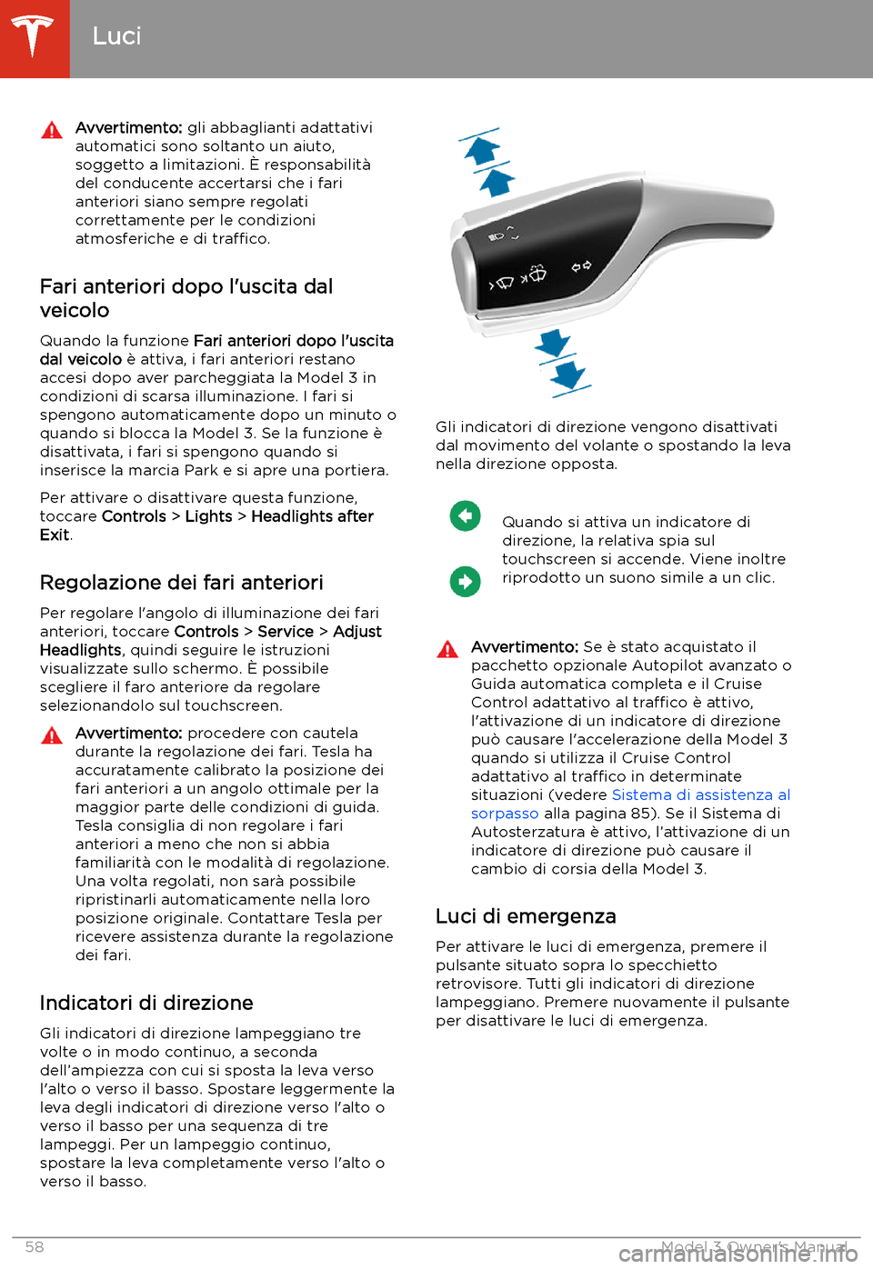 TESLA MODEL 3 2019  Manuale del proprietario (in Italian) Avvertimento: gli abbaglianti adattativi
automatici sono soltanto un aiuto,
soggetto a limitazioni. 