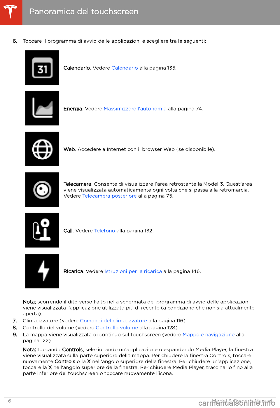 TESLA MODEL 3 2019 Manuale del proprietario (in Italian) 6.Toccare il programma di avvio delle applicazioni e scegliere tra le seguenti:
Calendario . Vedere Calendario alla pagina 135.Energia. Vedere Massimizzare l TESLA MODEL 3 2019 Manuale del proprietario (in Italian) 6.Toccare il programma di avvio delle applicazioni e scegliere tra le seguenti:
Calendario . Vedere Calendario alla pagina 135.Energia. Vedere Massimizzare l