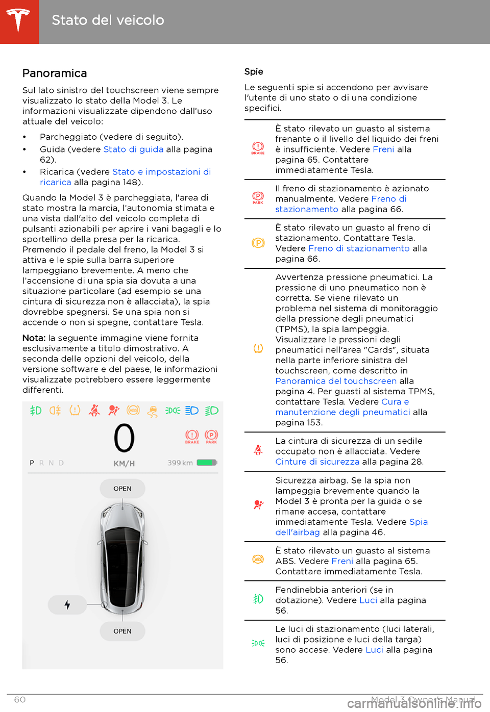 TESLA MODEL 3 2019  Manuale del proprietario (in Italian) Stato del veicolo
Panoramica Sul lato sinistro del touchscreen viene sempre
visualizzato lo stato della Model 3. Le
informazioni visualizzate dipendono dall