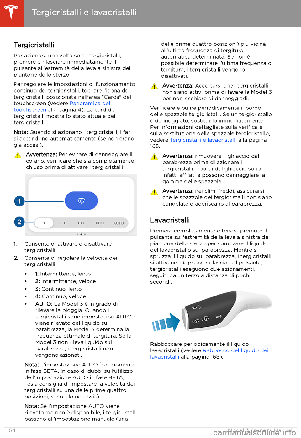TESLA MODEL 3 2019 Manuale del proprietario (in Italian) Tergicristalli e lavacristalli
Tergicristalli Per azionare una volta sola i tergicristalli,
premere e rilasciare immediatamente il
pulsante all TESLA MODEL 3 2019 Manuale del proprietario (in Italian) Tergicristalli e lavacristalli
Tergicristalli Per azionare una volta sola i tergicristalli,
premere e rilasciare immediatamente il
pulsante all