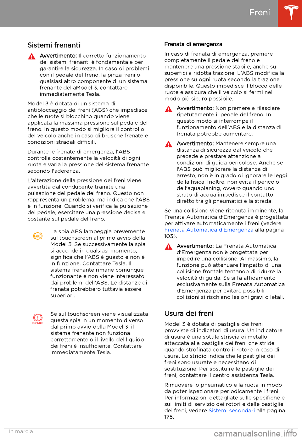 TESLA MODEL 3 2019 Manuale del proprietario (in Italian) Freni
Sistemi frenanti
Avvertimento: Il corretto funzionamento
dei sistemi frenanti TESLA MODEL 3 2019 Manuale del proprietario (in Italian) Freni
Sistemi frenanti
Avvertimento: Il corretto funzionamento
dei sistemi frenanti