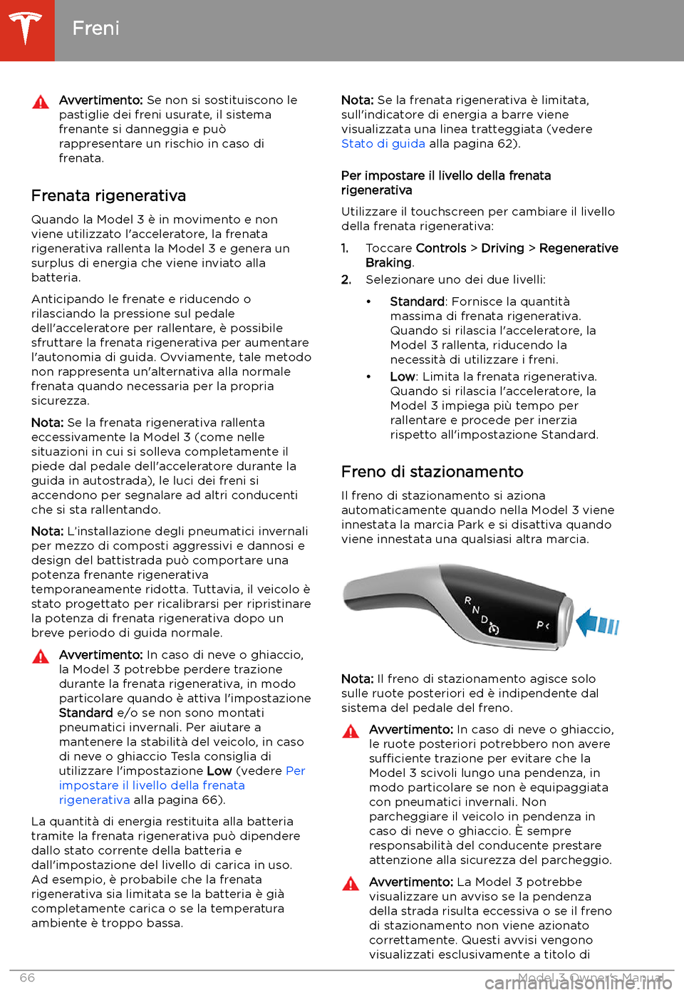 TESLA MODEL 3 2019  Manuale del proprietario (in Italian) Avvertimento: Se non si sostituiscono le
pastiglie dei freni usurate, il sistema
frenante si danneggia e pu