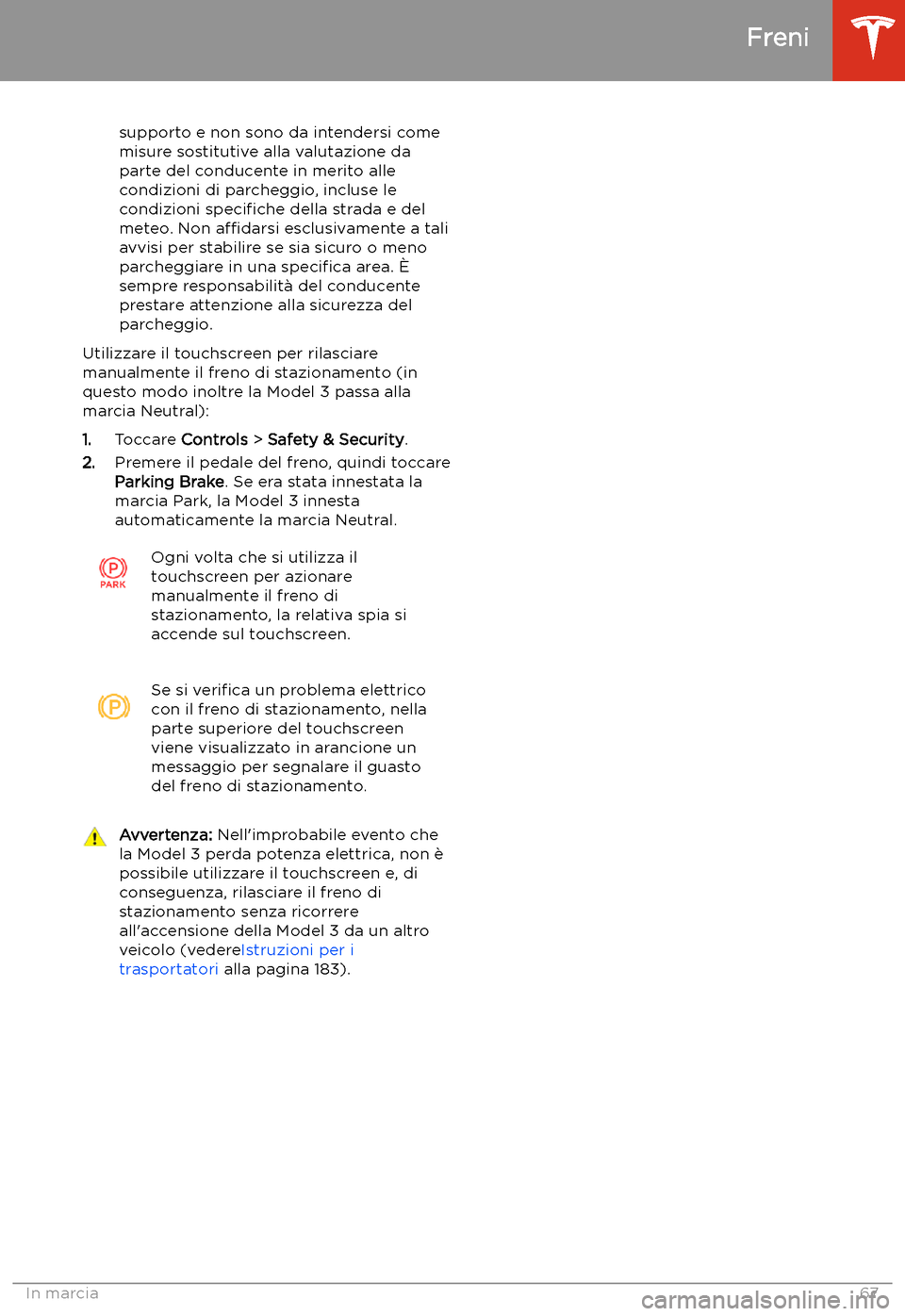 TESLA MODEL 3 2019 Manuale del proprietario (in Italian) supporto e non sono da intendersi comemisure sostitutive alla valutazione da
parte del conducente in merito alle
condizioni di parcheggio, incluse le
condizioni speci TESLA MODEL 3 2019 Manuale del proprietario (in Italian) supporto e non sono da intendersi comemisure sostitutive alla valutazione da
parte del conducente in merito alle
condizioni di parcheggio, incluse le
condizioni speci
