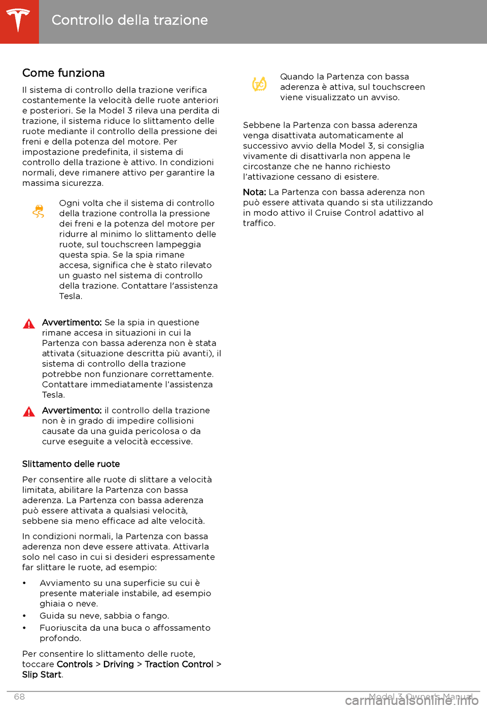 TESLA MODEL 3 2019 Manuale del proprietario (in Italian) Controllo della trazione
Come funziona
Il sistema di controllo della trazione veri TESLA MODEL 3 2019 Manuale del proprietario (in Italian) Controllo della trazione
Come funziona
Il sistema di controllo della trazione veri