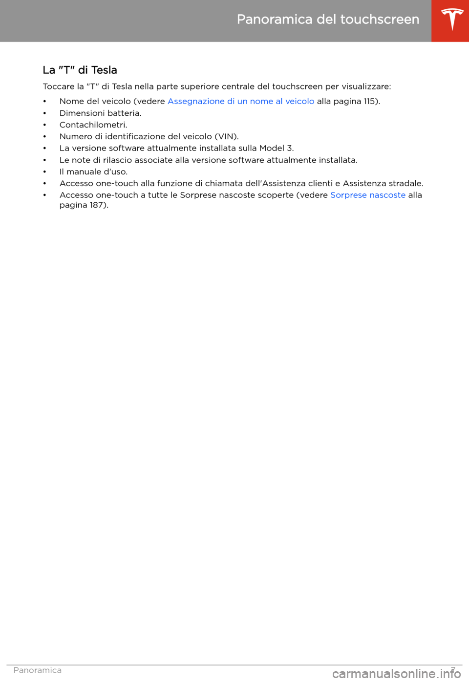 TESLA MODEL 3 2019 Manuale del proprietario (in Italian) La "T" di Tesla
Toccare la "T" di Tesla nella parte superiore centrale del touchscreen per visualizzare:
TESLA MODEL 3 2019 Manuale del proprietario (in Italian) La "T" di Tesla
Toccare la "T" di Tesla nella parte superiore centrale del touchscreen per visualizzare: