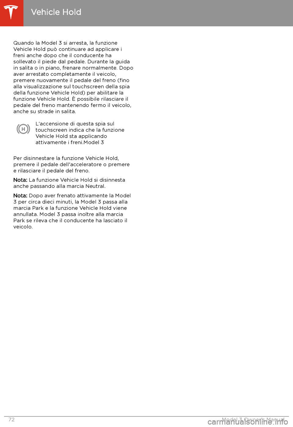 TESLA MODEL 3 2019 Manuale del proprietario (in Italian) Vehicle Hold
Quando la Model 3 si arresta, la funzione
Vehicle Hold pu TESLA MODEL 3 2019 Manuale del proprietario (in Italian) Vehicle Hold
Quando la Model 3 si arresta, la funzione
Vehicle Hold pu