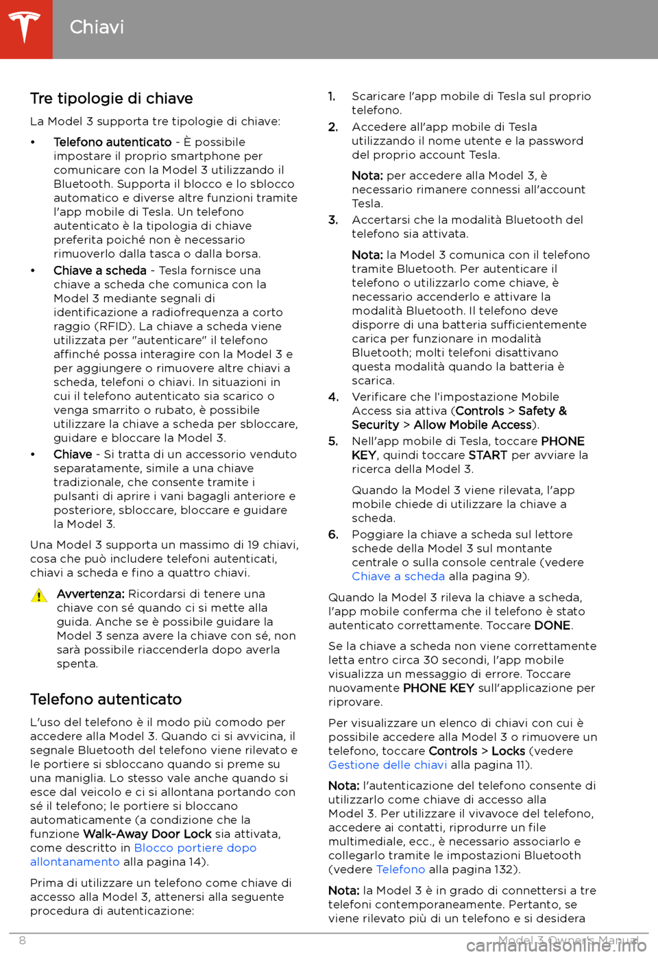 TESLA MODEL 3 2019 Manuale del proprietario (in Italian) Apertura e chiusura
Chiavi
Tre tipologie di chiave La Model 3 supporta tre tipologie di chiave:
TESLA MODEL 3 2019 Manuale del proprietario (in Italian) Apertura e chiusura
Chiavi
Tre tipologie di chiave La Model 3 supporta tre tipologie di chiave: