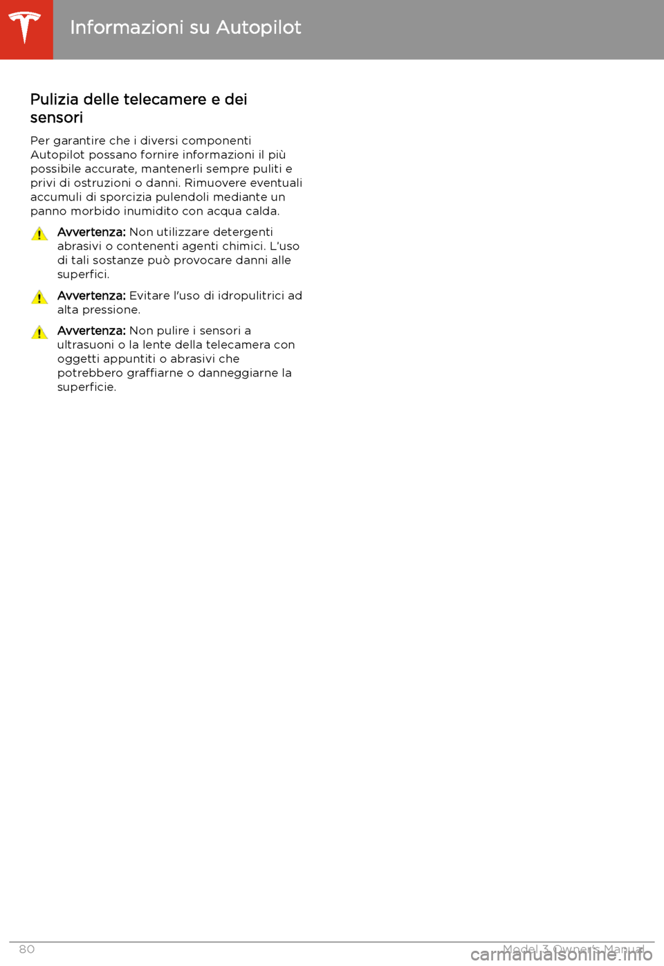 TESLA MODEL 3 2019 Manuale del proprietario (in Italian) Pulizia delle telecamere e dei
sensori
Per garantire che i diversi componentiAutopilot possano fornire informazioni il pi TESLA MODEL 3 2019 Manuale del proprietario (in Italian) Pulizia delle telecamere e dei
sensori
Per garantire che i diversi componentiAutopilot possano fornire informazioni il pi