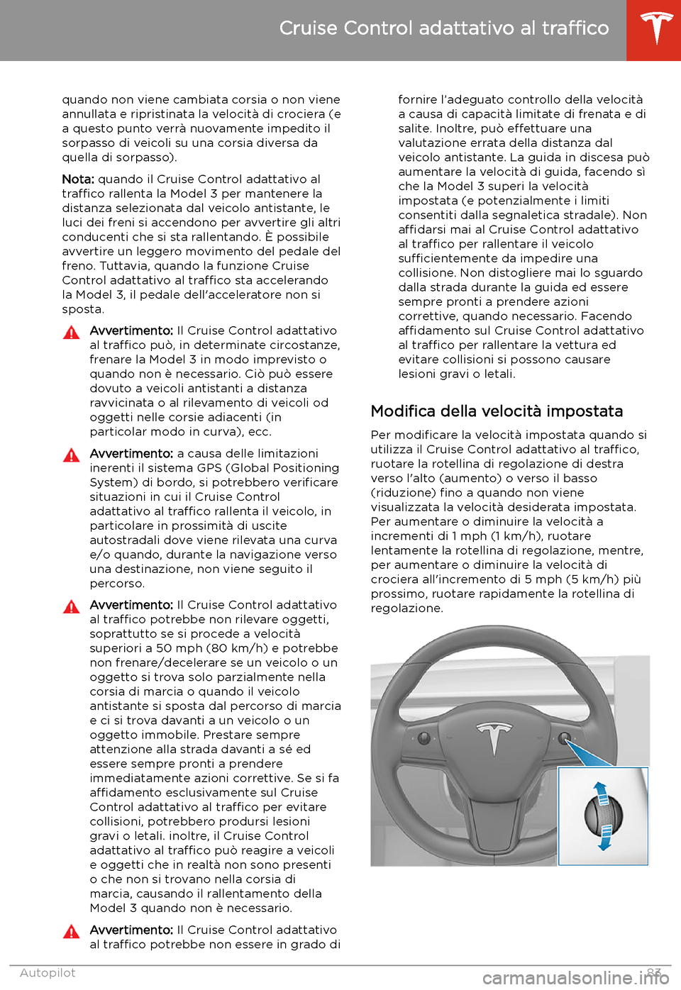 TESLA MODEL 3 2019 Manuale del proprietario (in Italian) quando non viene cambiata corsia o non viene
annullata e ripristinata la velocit TESLA MODEL 3 2019 Manuale del proprietario (in Italian) quando non viene cambiata corsia o non viene
annullata e ripristinata la velocit