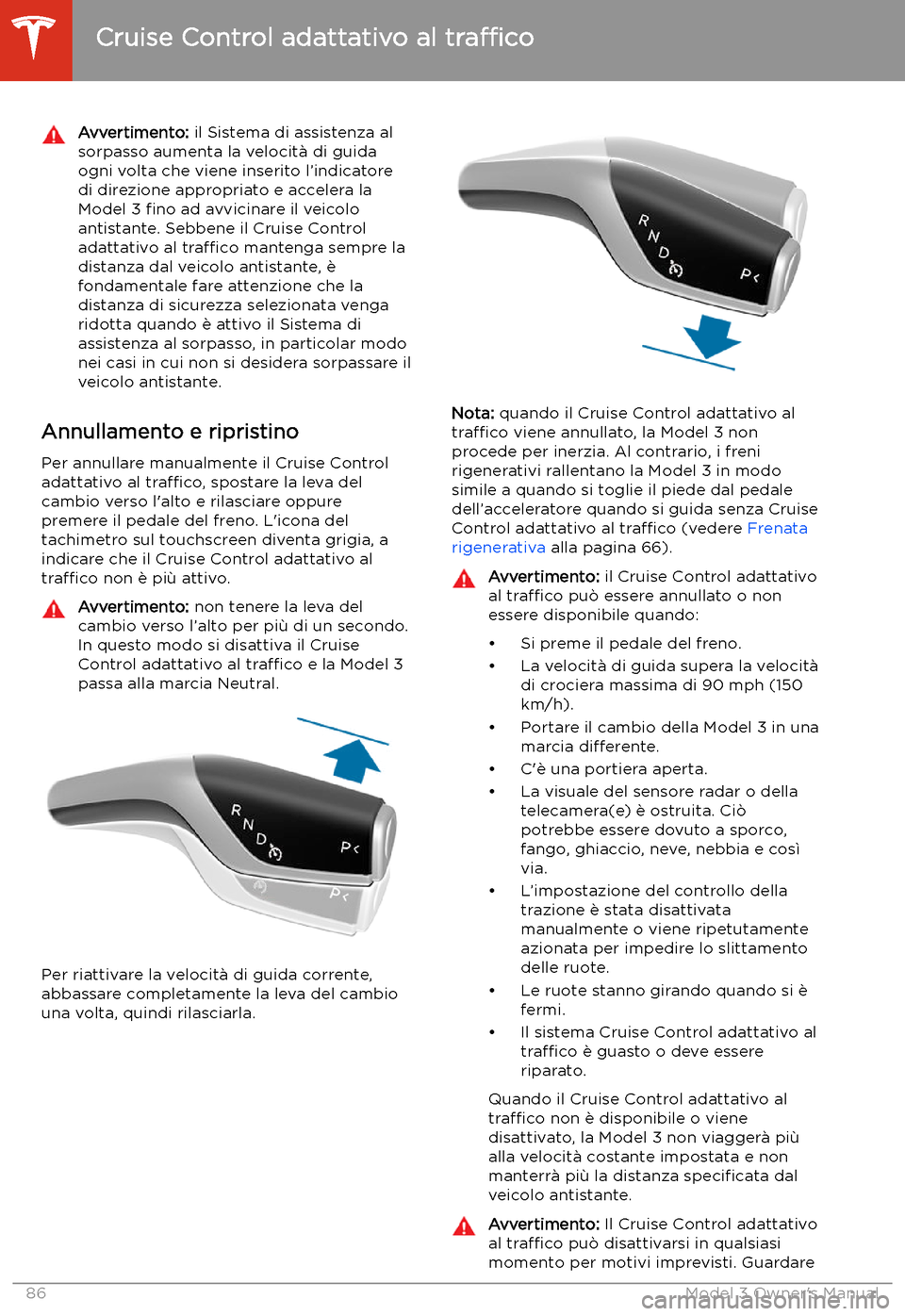 TESLA MODEL 3 2019 Manuale del proprietario (in Italian) Avvertimento: il Sistema di assistenza al
sorpasso aumenta la velocit TESLA MODEL 3 2019 Manuale del proprietario (in Italian) Avvertimento: il Sistema di assistenza al
sorpasso aumenta la velocit