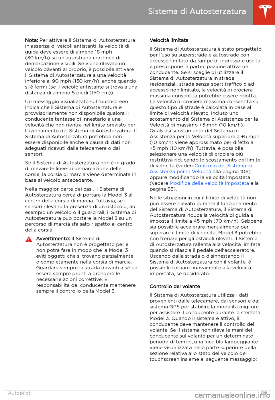 TESLA MODEL 3 2019 Manuale del proprietario (in Italian) Nota: Per attivare il Sistema di Autosterzatura
in assenza di veicoli antistanti, la velocit TESLA MODEL 3 2019 Manuale del proprietario (in Italian) Nota: Per attivare il Sistema di Autosterzatura
in assenza di veicoli antistanti, la velocit