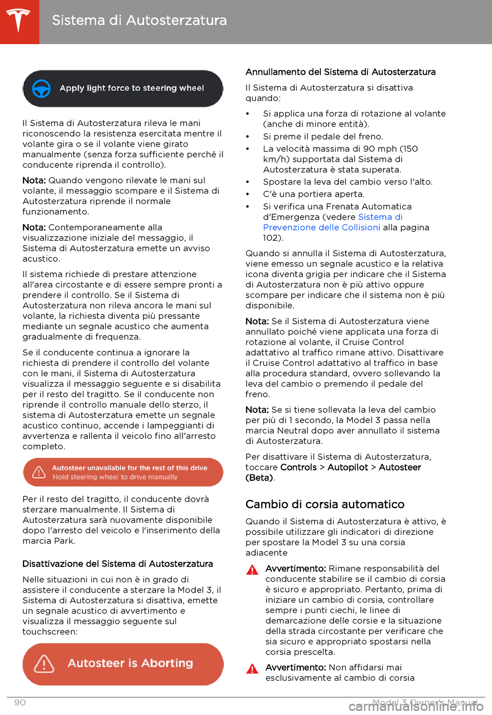TESLA MODEL 3 2019 Manuale del proprietario (in Italian) Il Sistema di Autosterzatura rileva le mani
riconoscendo la resistenza esercitata mentre il
volante gira o se il volante viene girato manualmente (senza forza su TESLA MODEL 3 2019 Manuale del proprietario (in Italian) Il Sistema di Autosterzatura rileva le mani
riconoscendo la resistenza esercitata mentre il
volante gira o se il volante viene girato manualmente (senza forza su