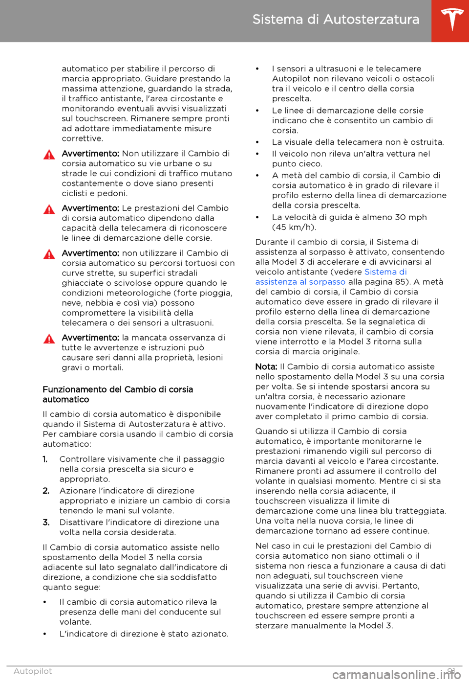 TESLA MODEL 3 2019 Manuale del proprietario (in Italian) automatico per stabilire il percorso di
marcia appropriato. Guidare prestando la
massima attenzione, guardando la strada,
il tra TESLA MODEL 3 2019 Manuale del proprietario (in Italian) automatico per stabilire il percorso di
marcia appropriato. Guidare prestando la
massima attenzione, guardando la strada,
il tra