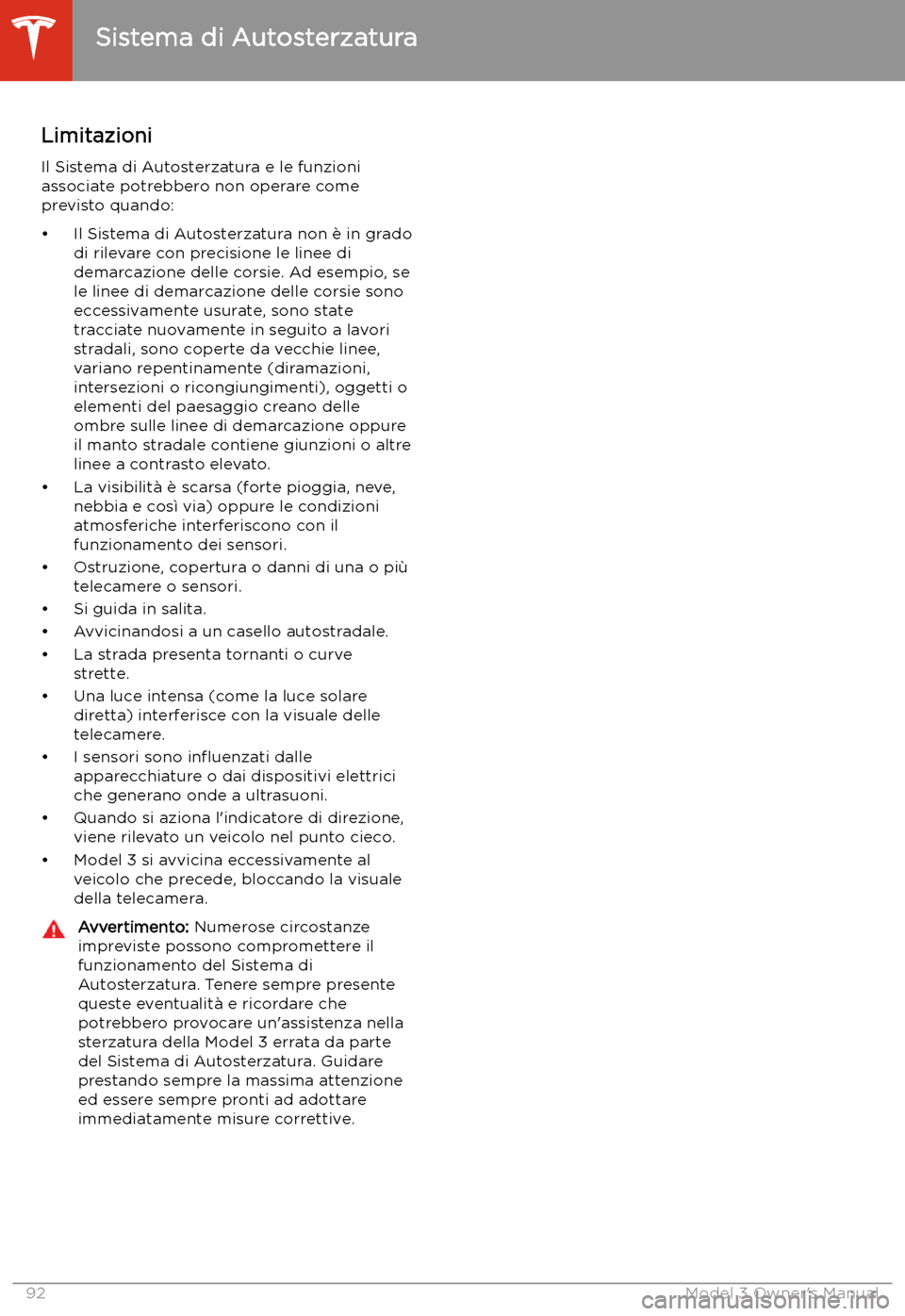 TESLA MODEL 3 2019 Manuale del proprietario (in Italian) LimitazioniIl Sistema di Autosterzatura e le funzioni
associate potrebbero non operare come previsto quando:
TESLA MODEL 3 2019 Manuale del proprietario (in Italian) LimitazioniIl Sistema di Autosterzatura e le funzioni
associate potrebbero non operare come previsto quando: