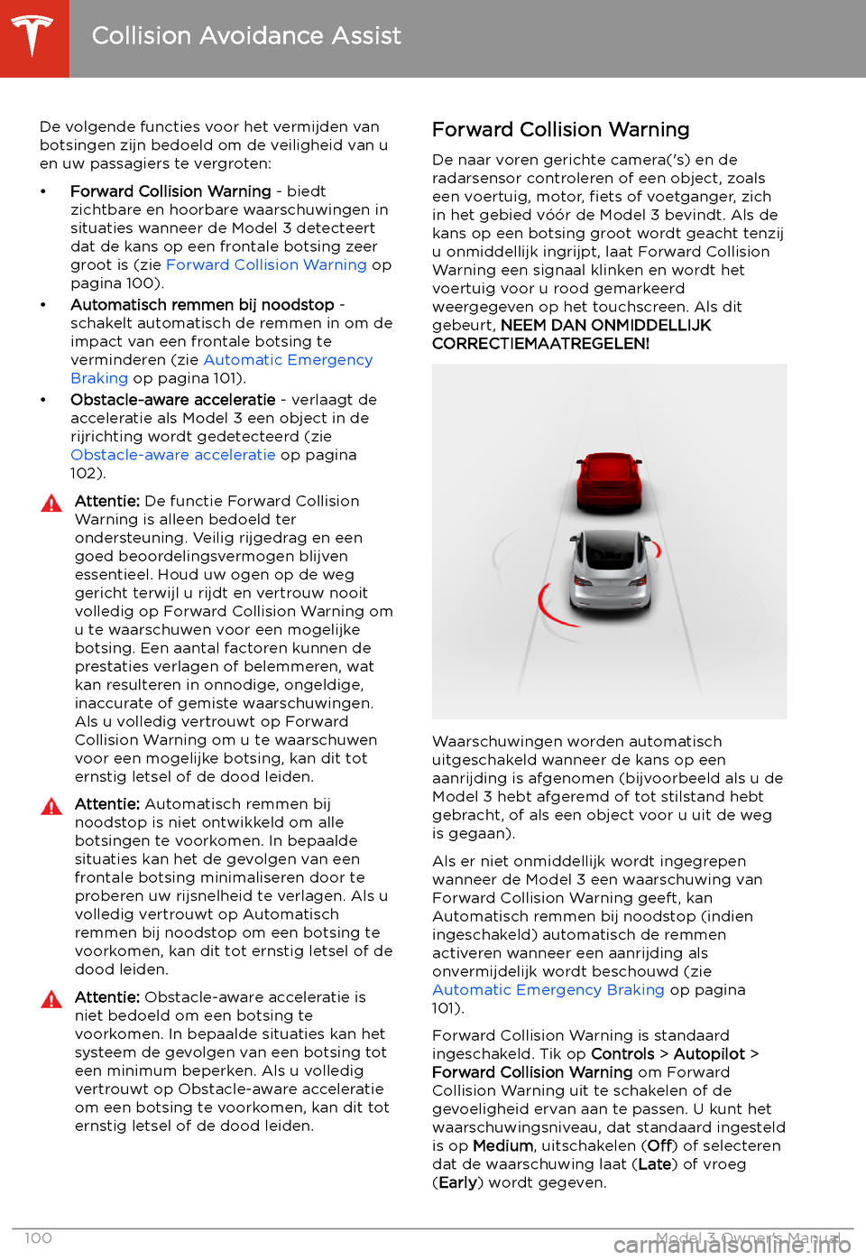 TESLA MODEL 3 2019 Handleiding (in Dutch) Collision Avoidance Assist
De volgende functies voor het vermijden van
botsingen zijn bedoeld om de veiligheid van u
en uw passagiers te vergroten:
TESLA MODEL 3 2019 Handleiding (in Dutch) Collision Avoidance Assist
De volgende functies voor het vermijden van
botsingen zijn bedoeld om de veiligheid van u
en uw passagiers te vergroten: