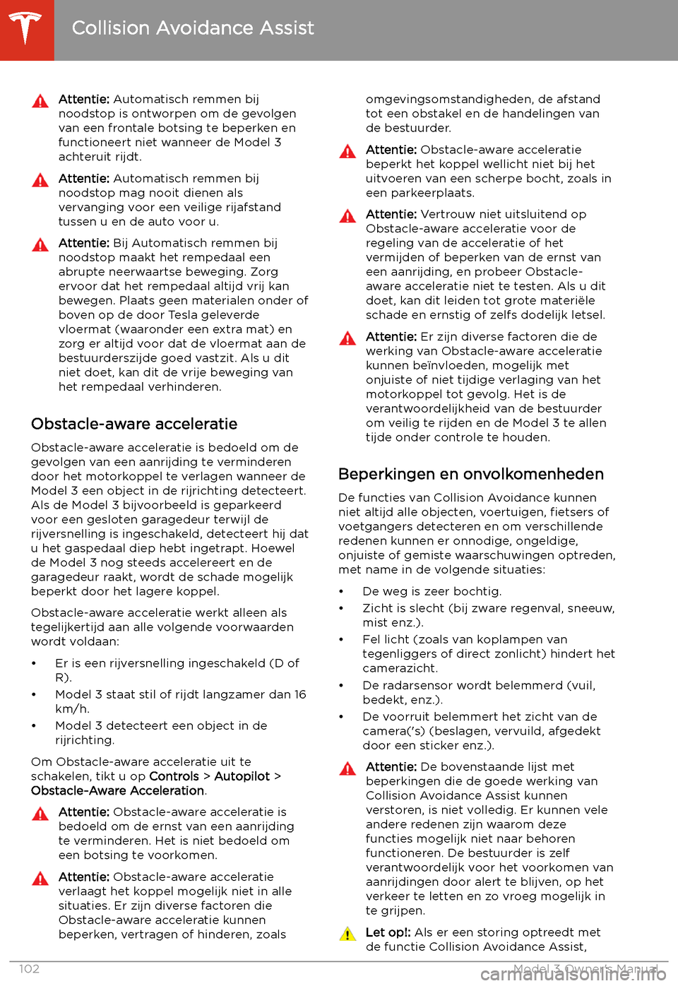 TESLA MODEL 3 2019 Handleiding (in Dutch) Attentie: Automatisch remmen bij
noodstop is ontworpen om de gevolgen
van een frontale botsing te beperken en
functioneert niet wanneer de Model 3
achteruit rijdt.Attentie: Automatisch remmen bij
noo TESLA MODEL 3 2019 Handleiding (in Dutch) Attentie: Automatisch remmen bij
noodstop is ontworpen om de gevolgen
van een frontale botsing te beperken en
functioneert niet wanneer de Model 3
achteruit rijdt.Attentie: Automatisch remmen bij
noo