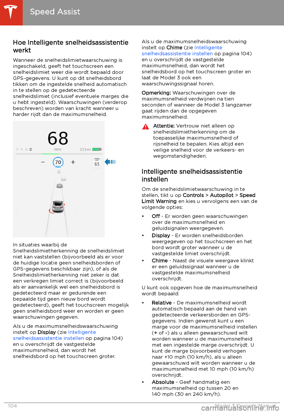 TESLA MODEL 3 2019  Handleiding (in Dutch) Speed Assist
Hoe Intelligente snelheidsassistentie werkt
Wanneer de snelheidslimietwaarschuwing is
ingeschakeld, geeft het touchscreen een
snelheidslimiet weer die wordt bepaald door GPS-gegevens. U k