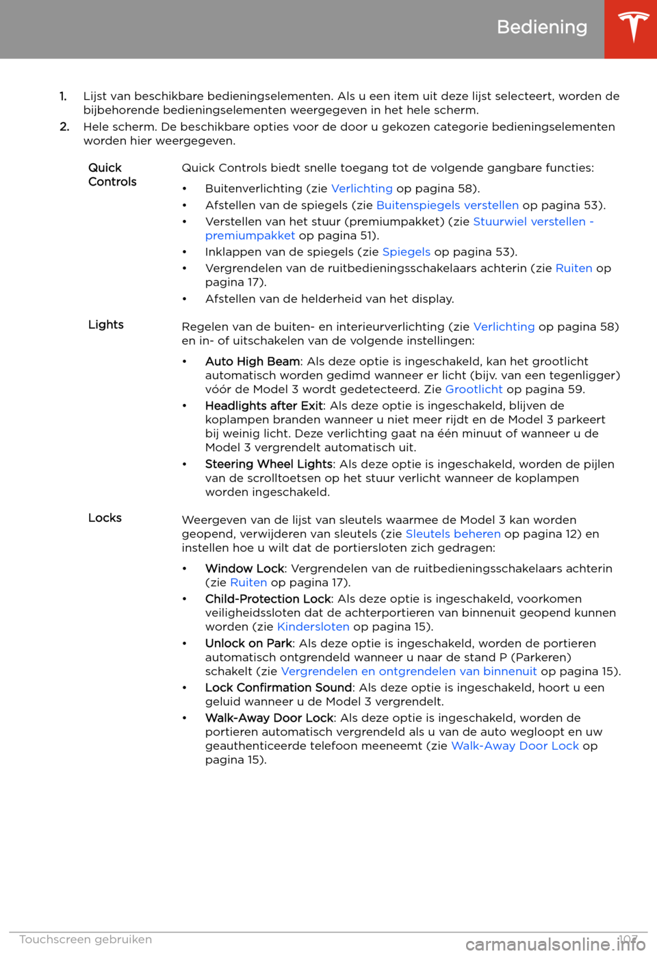TESLA MODEL 3 2019 Handleiding (in Dutch) 1.Lijst van beschikbare bedieningselementen. Als u een item uit deze lijst selecteert, worden de
bijbehorende bedieningselementen weergegeven in het hele scherm.
2. Hele scherm. De beschikbare opties TESLA MODEL 3 2019 Handleiding (in Dutch) 1.Lijst van beschikbare bedieningselementen. Als u een item uit deze lijst selecteert, worden de
bijbehorende bedieningselementen weergegeven in het hele scherm.
2. Hele scherm. De beschikbare opties
