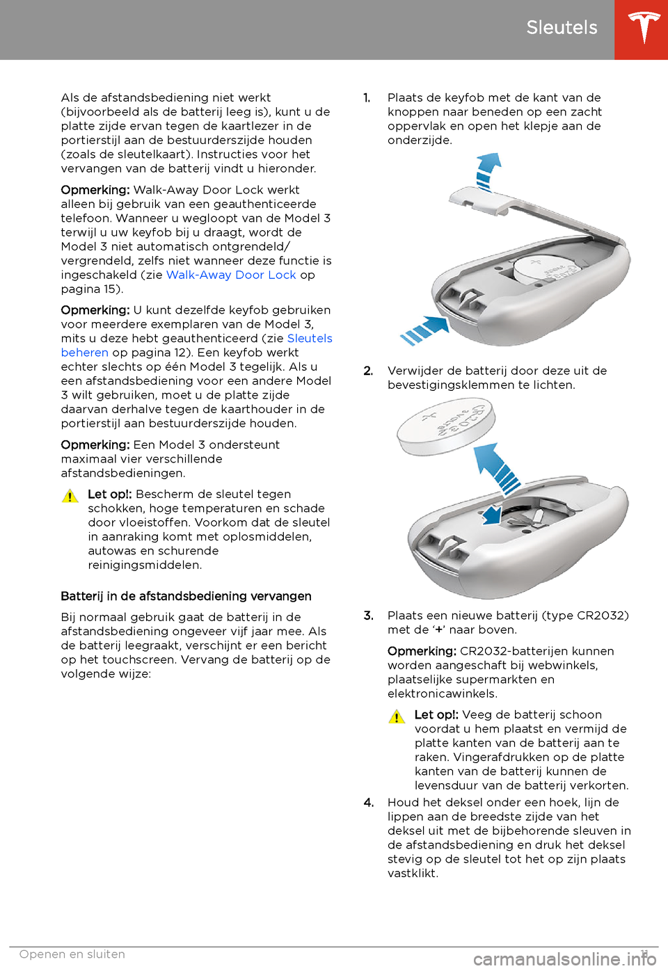 TESLA MODEL 3 2019  Handleiding (in Dutch) Als de afstandsbediening niet werkt
(bijvoorbeeld als de batterij leeg is), kunt u de
platte zijde ervan tegen de kaartlezer in de
portierstijl aan de bestuurderszijde houden
(zoals de sleutelkaart). 