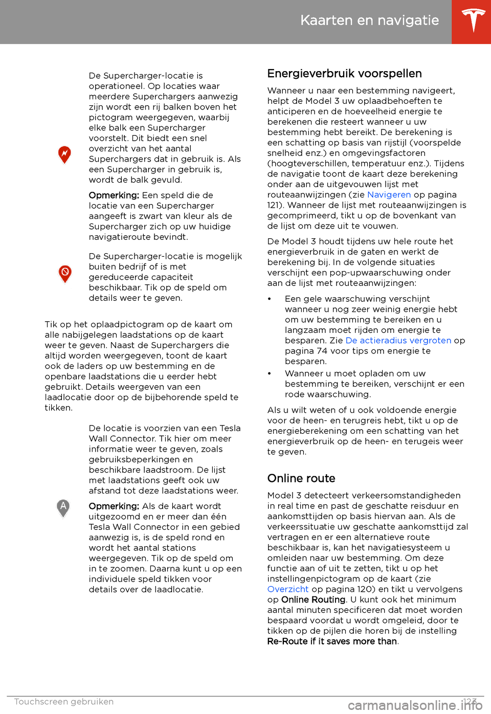 TESLA MODEL 3 2019 Handleiding (in Dutch) De Supercharger-locatie is
operationeel. Op locaties waar
meerdere Superchargers aanwezig
zijn wordt een rij balken boven het pictogram weergegeven, waarbij
elke balk een Supercharger
voorstelt. Dit b TESLA MODEL 3 2019 Handleiding (in Dutch) De Supercharger-locatie is
operationeel. Op locaties waar
meerdere Superchargers aanwezig
zijn wordt een rij balken boven het pictogram weergegeven, waarbij
elke balk een Supercharger
voorstelt. Dit b