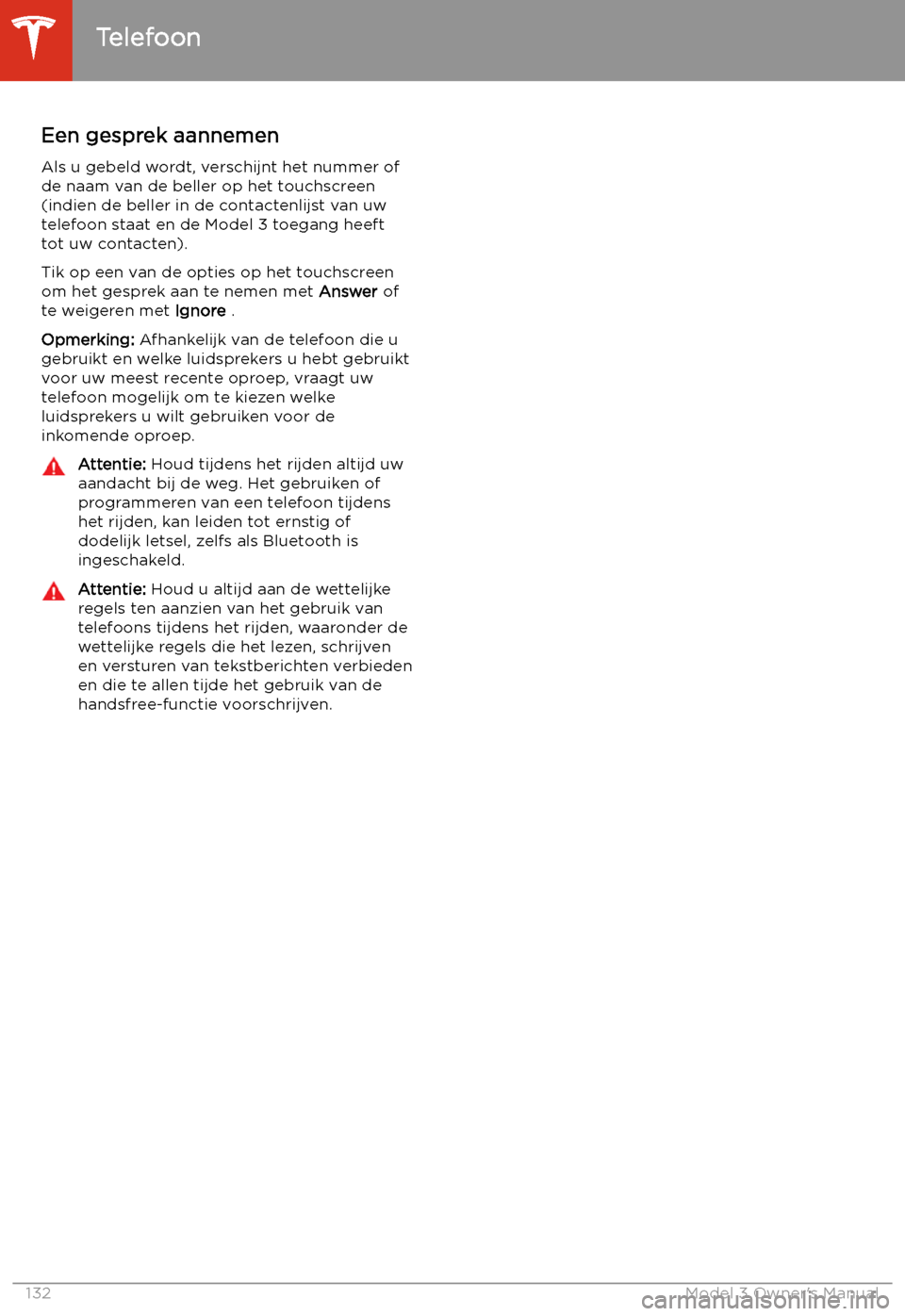 TESLA MODEL 3 2019  Handleiding (in Dutch) Een gesprek aannemen
Als u gebeld wordt, verschijnt het nummer of
de naam van de beller op het touchscreen (indien de beller in de contactenlijst van uw
telefoon staat en de Model 3 toegang heeft tot 