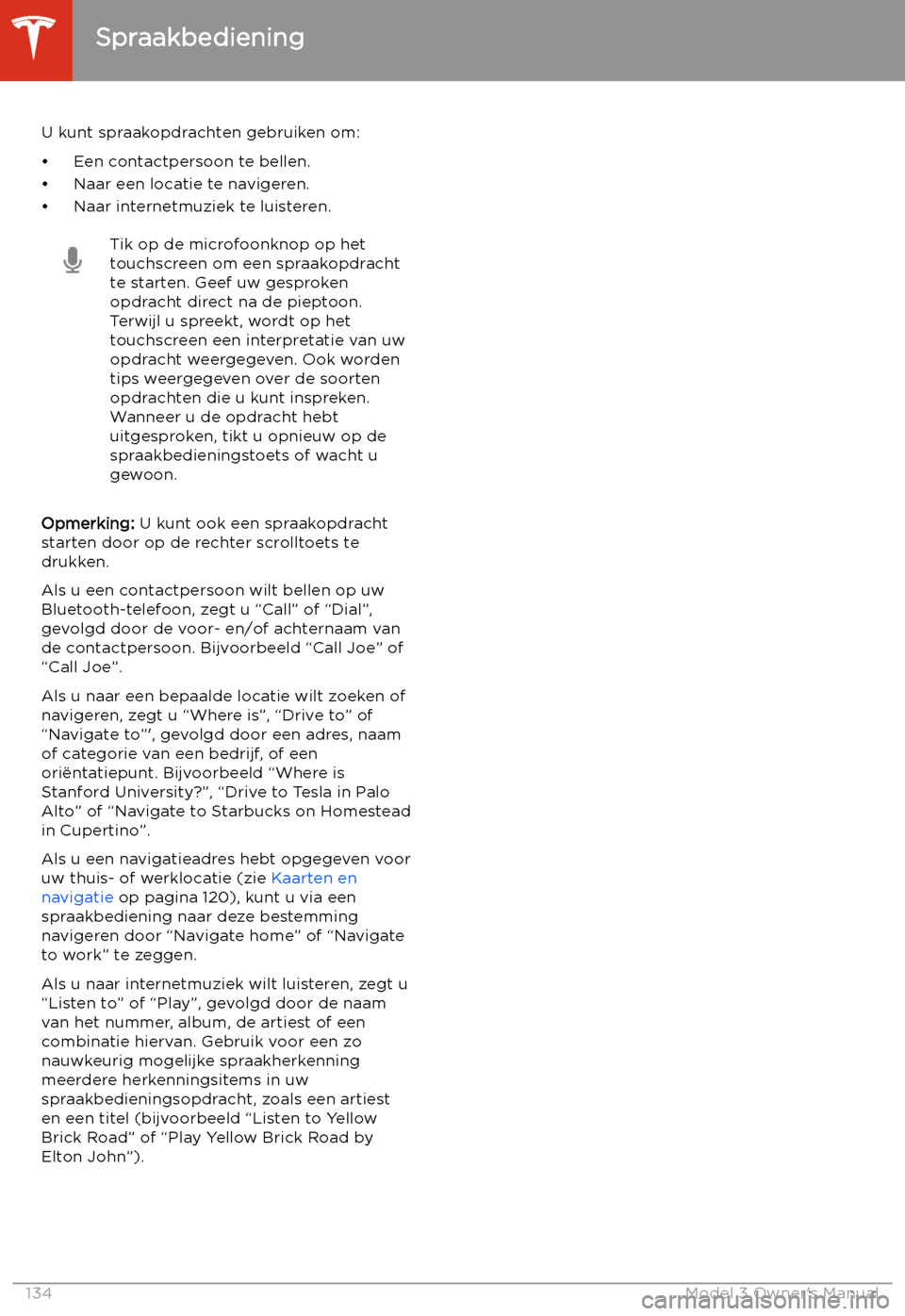 TESLA MODEL 3 2019 Handleiding (in Dutch) Spraakbediening
U kunt spraakopdrachten gebruiken om:
TESLA MODEL 3 2019 Handleiding (in Dutch) Spraakbediening
U kunt spraakopdrachten gebruiken om: