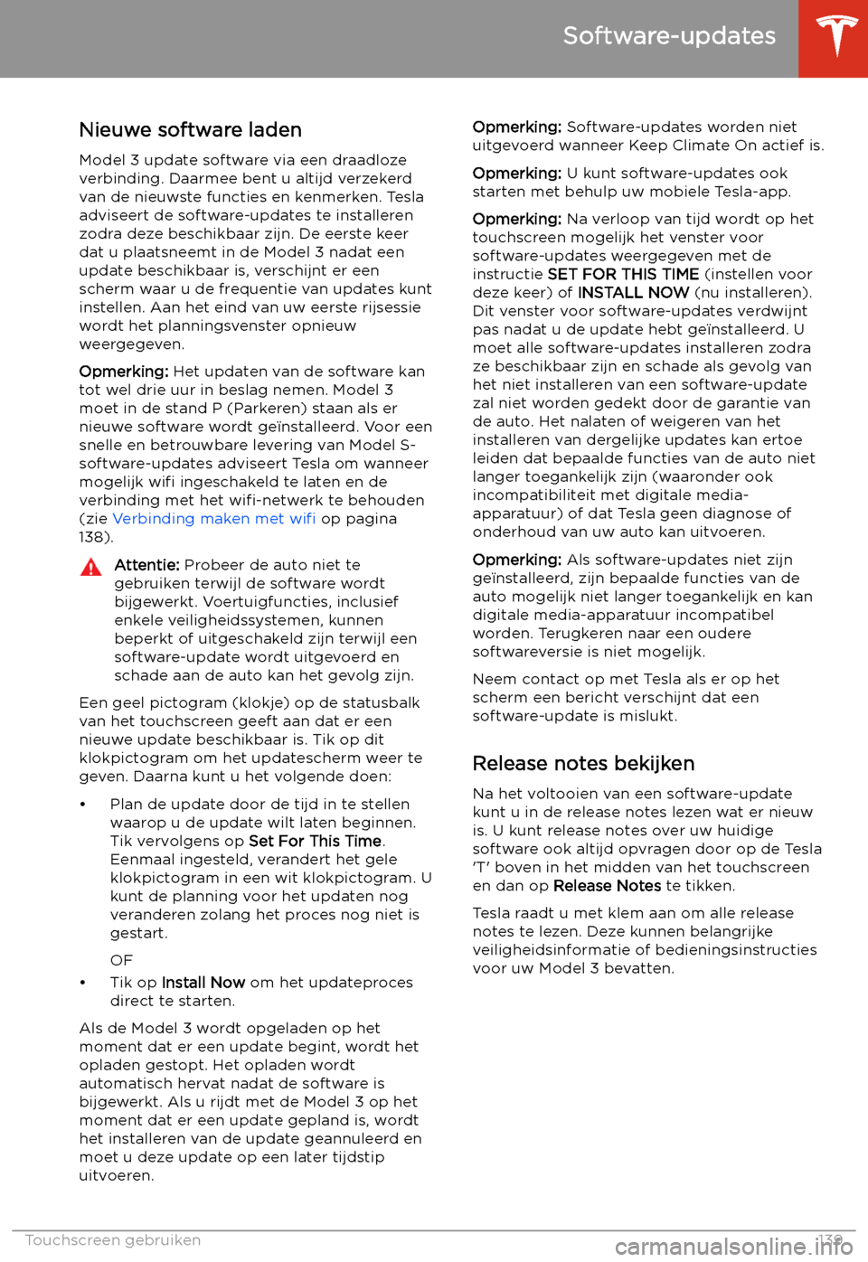 TESLA MODEL 3 2019 Handleiding (in Dutch) Software-updates
Nieuwe software laden Model 3 update software via een draadlozeverbinding. Daarmee bent u altijd verzekerd
van de nieuwste functies en kenmerken. Tesla adviseert de software-updates t TESLA MODEL 3 2019 Handleiding (in Dutch) Software-updates
Nieuwe software laden Model 3 update software via een draadlozeverbinding. Daarmee bent u altijd verzekerd
van de nieuwste functies en kenmerken. Tesla adviseert de software-updates t