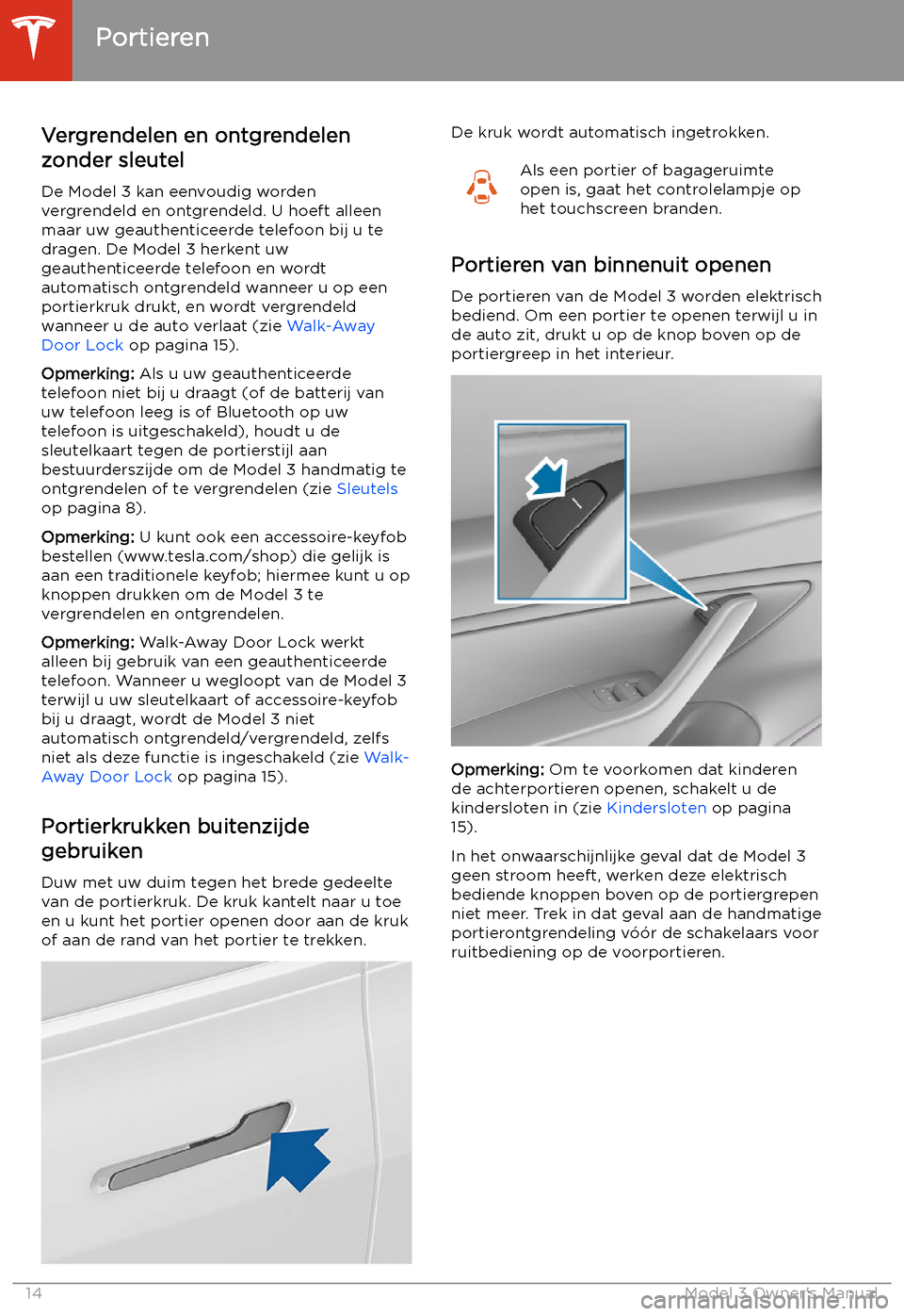 TESLA MODEL 3 2019  Handleiding (in Dutch) Portieren
Vergrendelen en ontgrendelen
zonder sleutel
De Model 3 kan eenvoudig worden
vergrendeld en ontgrendeld. U hoeft alleen maar uw geauthenticeerde telefoon bij u te
dragen. De Model 3 herkent u