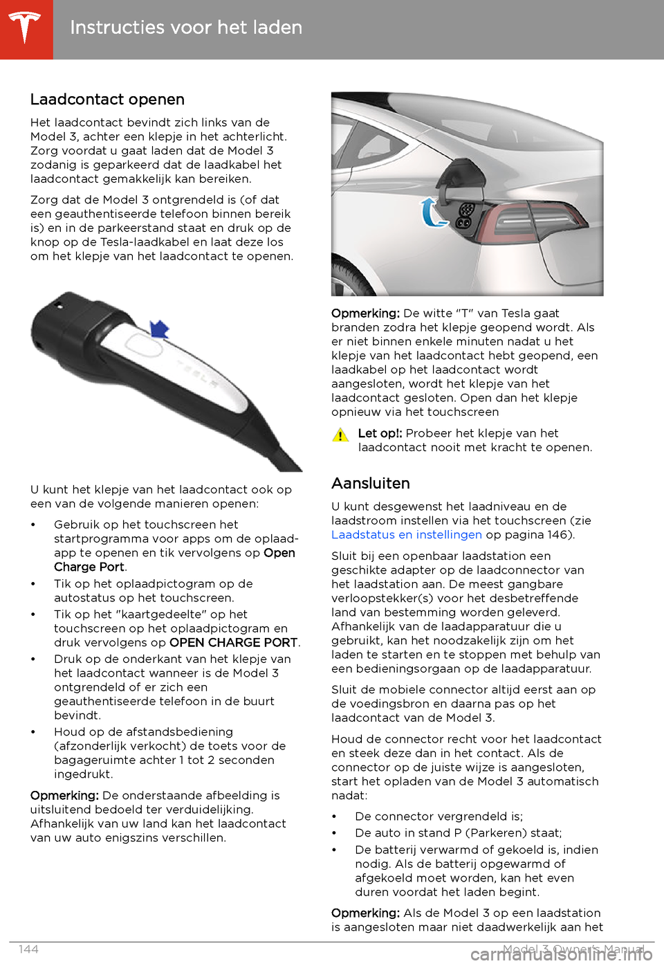 TESLA MODEL 3 2019 Handleiding (in Dutch) Instructies voor het laden
Laadcontact openen
Het laadcontact bevindt zich links van de
Model 3, achter een klepje in het achterlicht. Zorg voordat u gaat laden dat de Model 3
zodanig is geparkeerd da TESLA MODEL 3 2019 Handleiding (in Dutch) Instructies voor het laden
Laadcontact openen
Het laadcontact bevindt zich links van de
Model 3, achter een klepje in het achterlicht. Zorg voordat u gaat laden dat de Model 3
zodanig is geparkeerd da