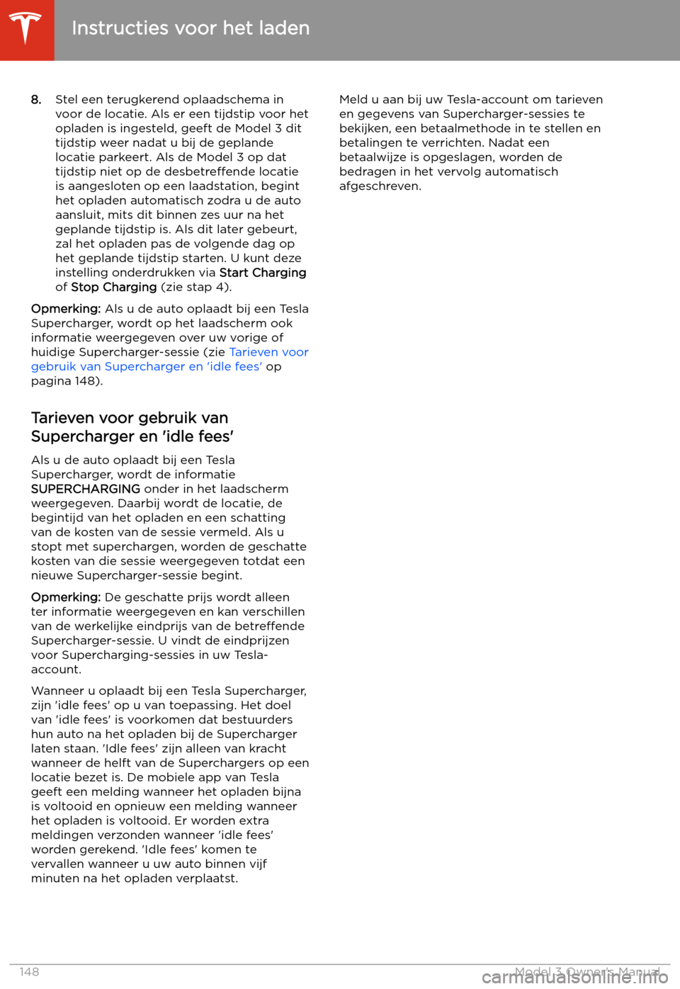 TESLA MODEL 3 2019 Handleiding (in Dutch) 8.Stel een terugkerend oplaadschema in
voor de locatie. Als er een tijdstip voor het
opladen is ingesteld, geeft de Model 3 dit
tijdstip weer nadat u bij de geplande
locatie parkeert. Als de Model 3 o TESLA MODEL 3 2019 Handleiding (in Dutch) 8.Stel een terugkerend oplaadschema in
voor de locatie. Als er een tijdstip voor het
opladen is ingesteld, geeft de Model 3 dit
tijdstip weer nadat u bij de geplande
locatie parkeert. Als de Model 3 o