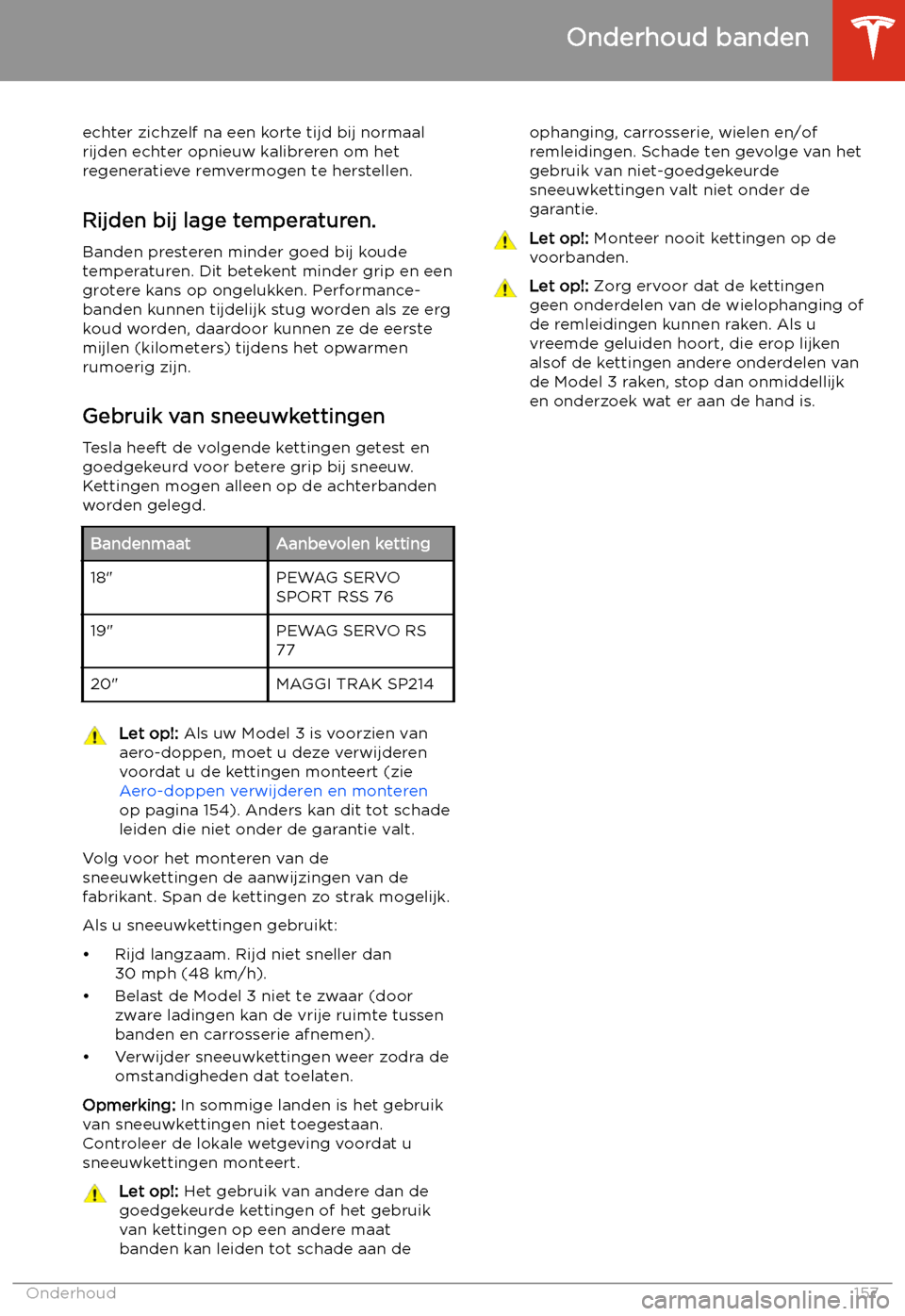 TESLA MODEL 3 2019 Handleiding (in Dutch) echter zichzelf na een korte tijd bij normaal
rijden echter opnieuw kalibreren om het
regeneratieve remvermogen te herstellen.
Rijden bij lage temperaturen. Banden presteren minder goed bij koudetempe TESLA MODEL 3 2019 Handleiding (in Dutch) echter zichzelf na een korte tijd bij normaal
rijden echter opnieuw kalibreren om het
regeneratieve remvermogen te herstellen.
Rijden bij lage temperaturen. Banden presteren minder goed bij koudetempe