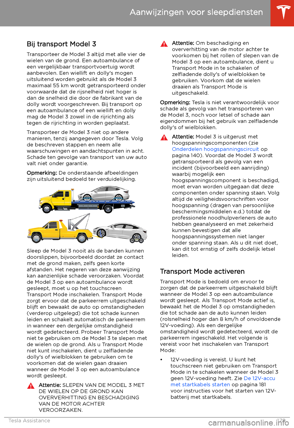TESLA MODEL 3 2019  Handleiding (in Dutch) Aanwijzingen voor sleepdiensten
Bij transport Model 3
Transporteer de Model 3 altijd met alle vier de
wielen van de grond. Een autoambulance of een vergelijkbaar transportvoertuig wordt
aanbevolen. Ee