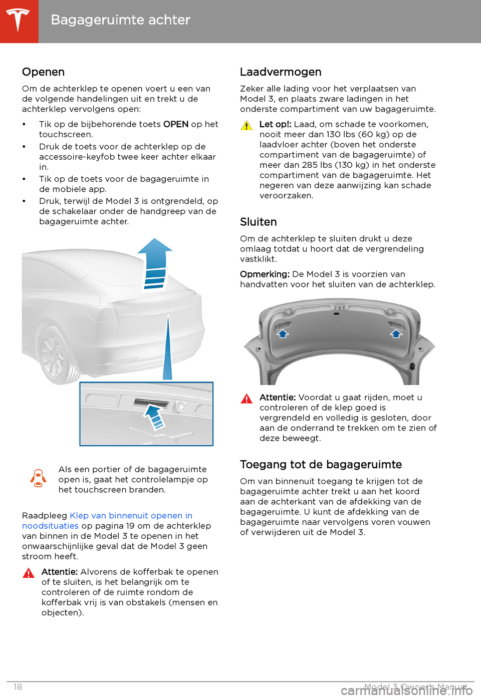 TESLA MODEL 3 2019 Handleiding (in Dutch) Bagageruimte achter
Openen
Om de achterklep te openen voert u een van
de volgende handelingen uit en trekt u de
achterklep vervolgens open:
TESLA MODEL 3 2019 Handleiding (in Dutch) Bagageruimte achter
Openen
Om de achterklep te openen voert u een van
de volgende handelingen uit en trekt u de
achterklep vervolgens open: