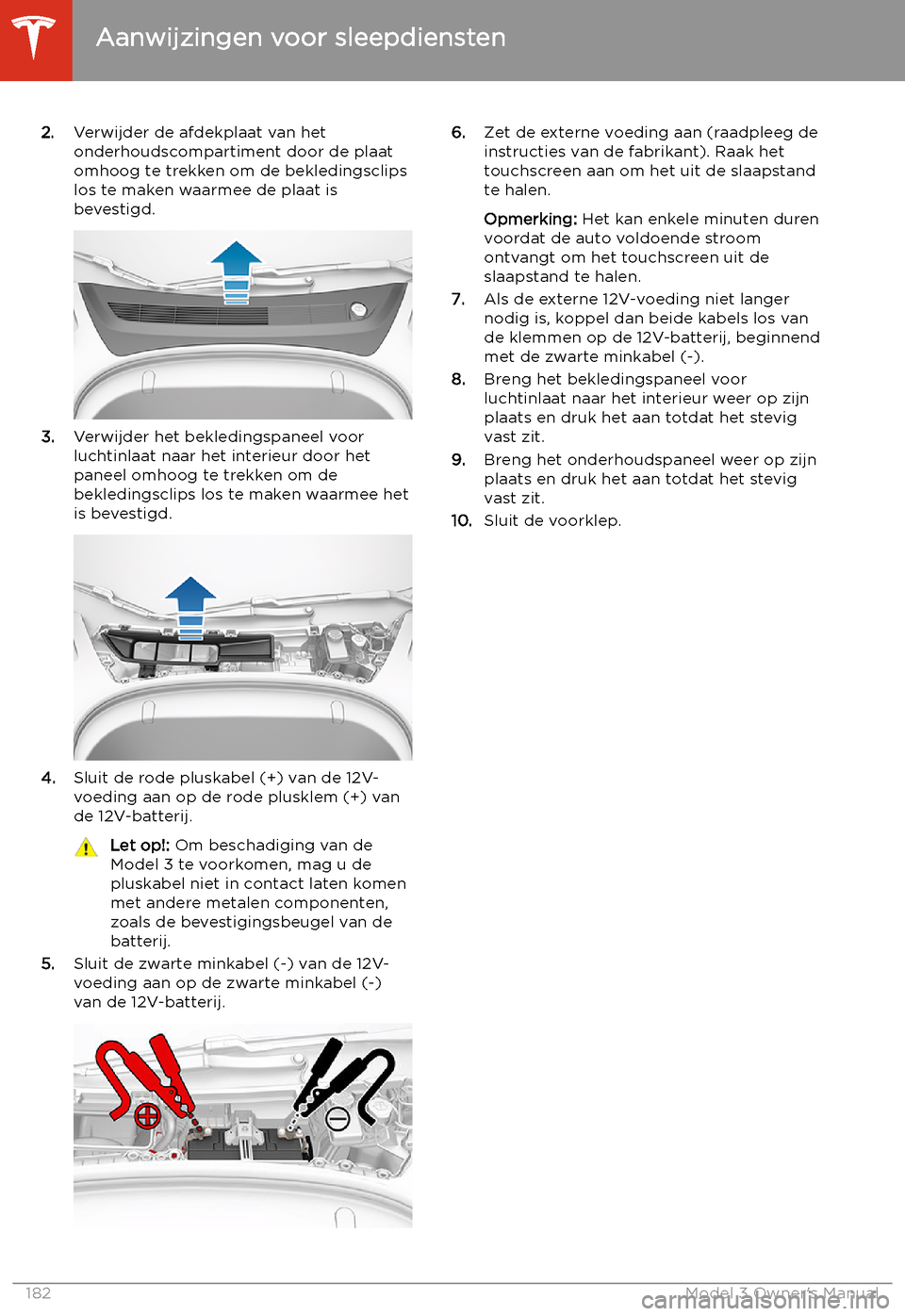 TESLA MODEL 3 2019  Handleiding (in Dutch) 2.Verwijder de afdekplaat van het
onderhoudscompartiment door de plaat
omhoog te trekken om de bekledingsclips los te maken waarmee de plaat is
bevestigd.
3. Verwijder het bekledingspaneel voor
luchti