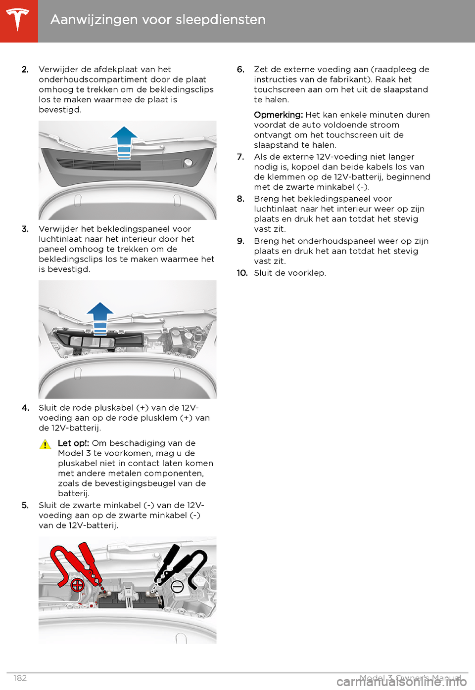 TESLA MODEL 3 2019 Handleiding (in Dutch) 2.Verwijder de afdekplaat van het
onderhoudscompartiment door de plaat
omhoog te trekken om de bekledingsclips los te maken waarmee de plaat is
bevestigd.
3. Verwijder het bekledingspaneel voor
luchti TESLA MODEL 3 2019 Handleiding (in Dutch) 2.Verwijder de afdekplaat van het
onderhoudscompartiment door de plaat
omhoog te trekken om de bekledingsclips los te maken waarmee de plaat is
bevestigd.
3. Verwijder het bekledingspaneel voor
luchti