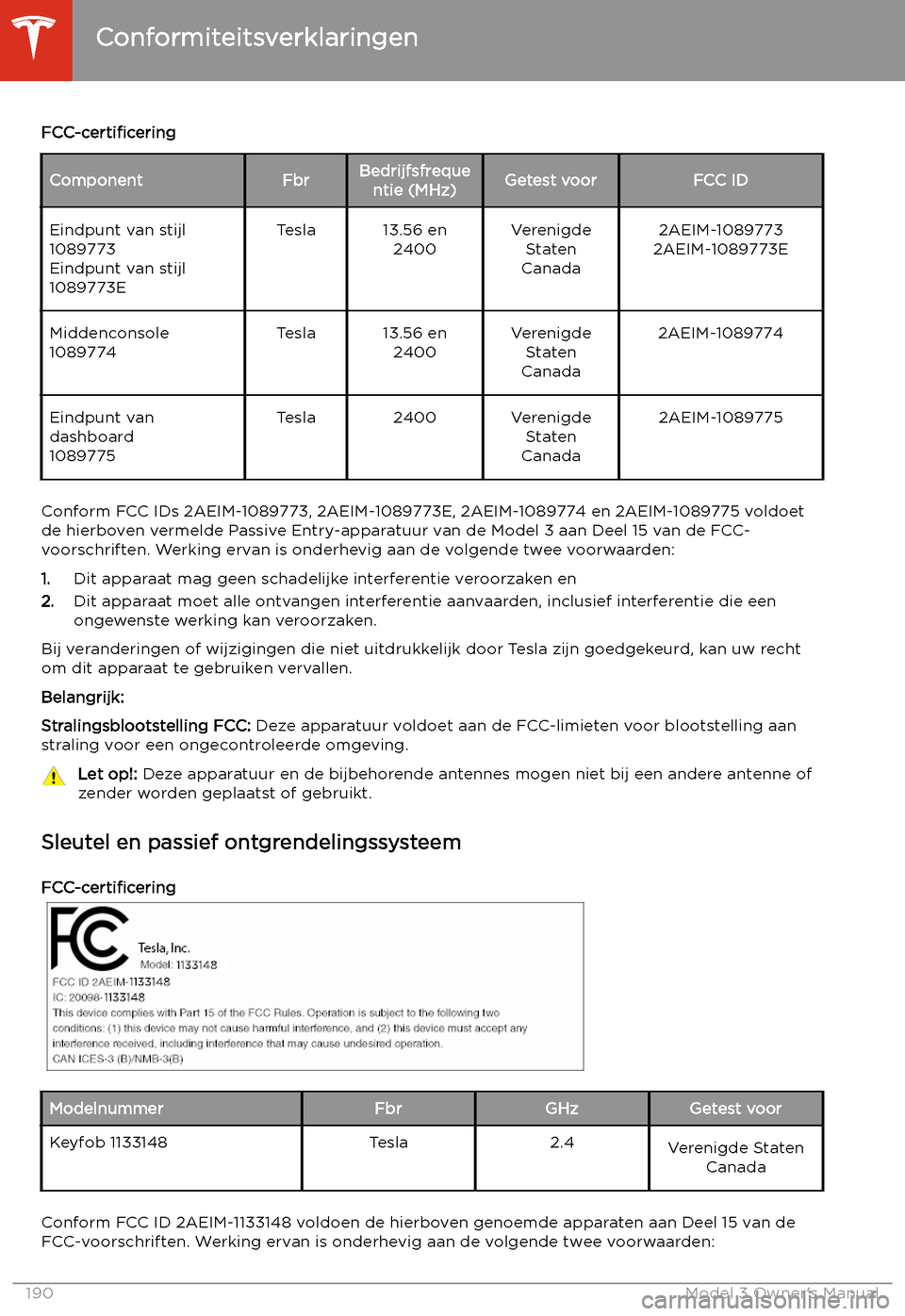 TESLA MODEL 3 2019  Handleiding (in Dutch) FCC-certificeringComponentFbrBedrijfsfrequentie (MHz)Getest voorFCC IDEindpunt van stijl
1089773
Eindpunt van stijl
1089773ETesla13.56 en 2400Verenigde Staten
Canada2AEIM-1089773
2AEIM-1089773EMiddenc