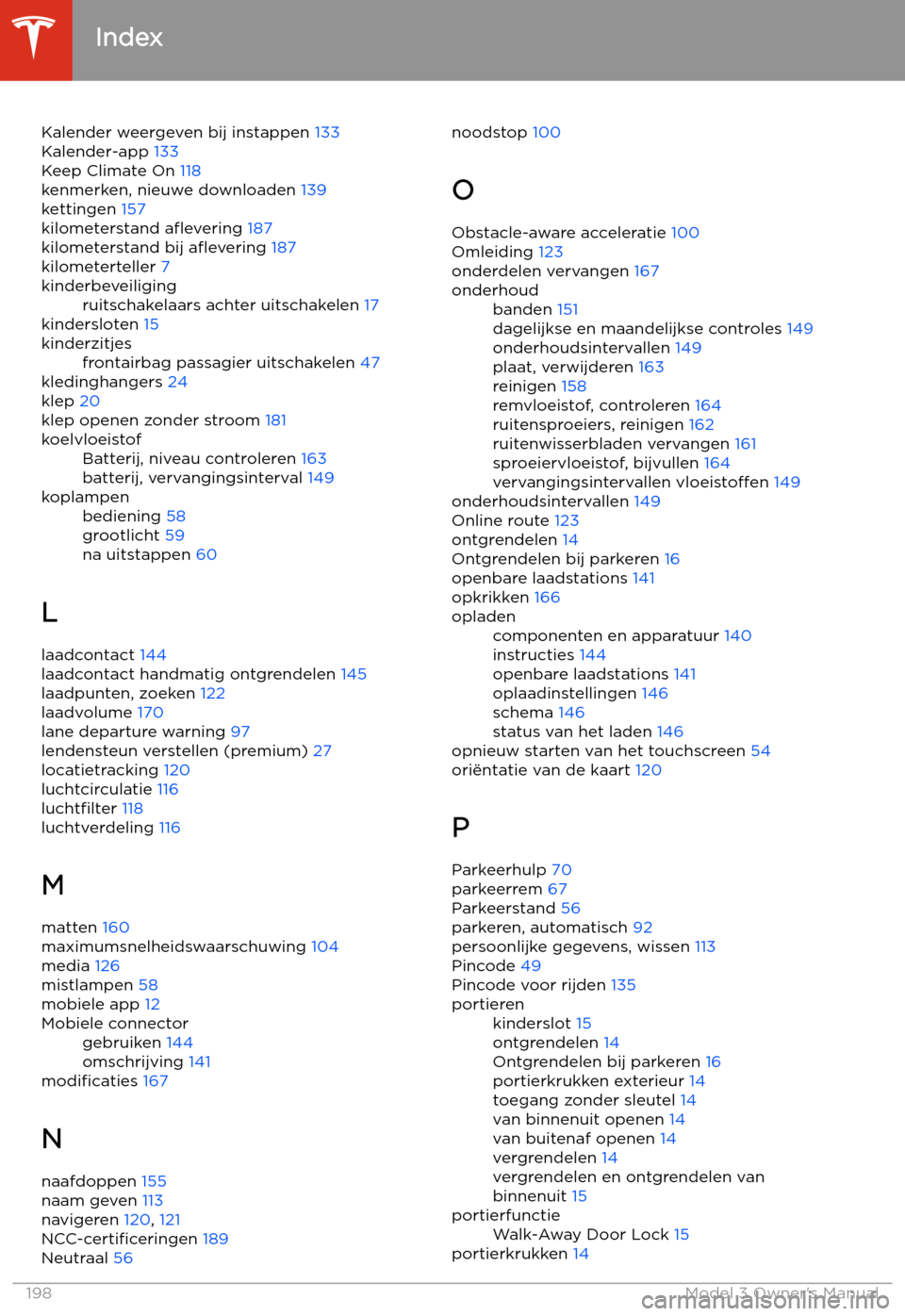 TESLA MODEL 3 2019  Handleiding (in Dutch) Kalender weergeven bij instappen 133
Kalender-app  133
Keep Climate On  118
kenmerken, nieuwe downloaden  139
kettingen  157
kilometerstand  a