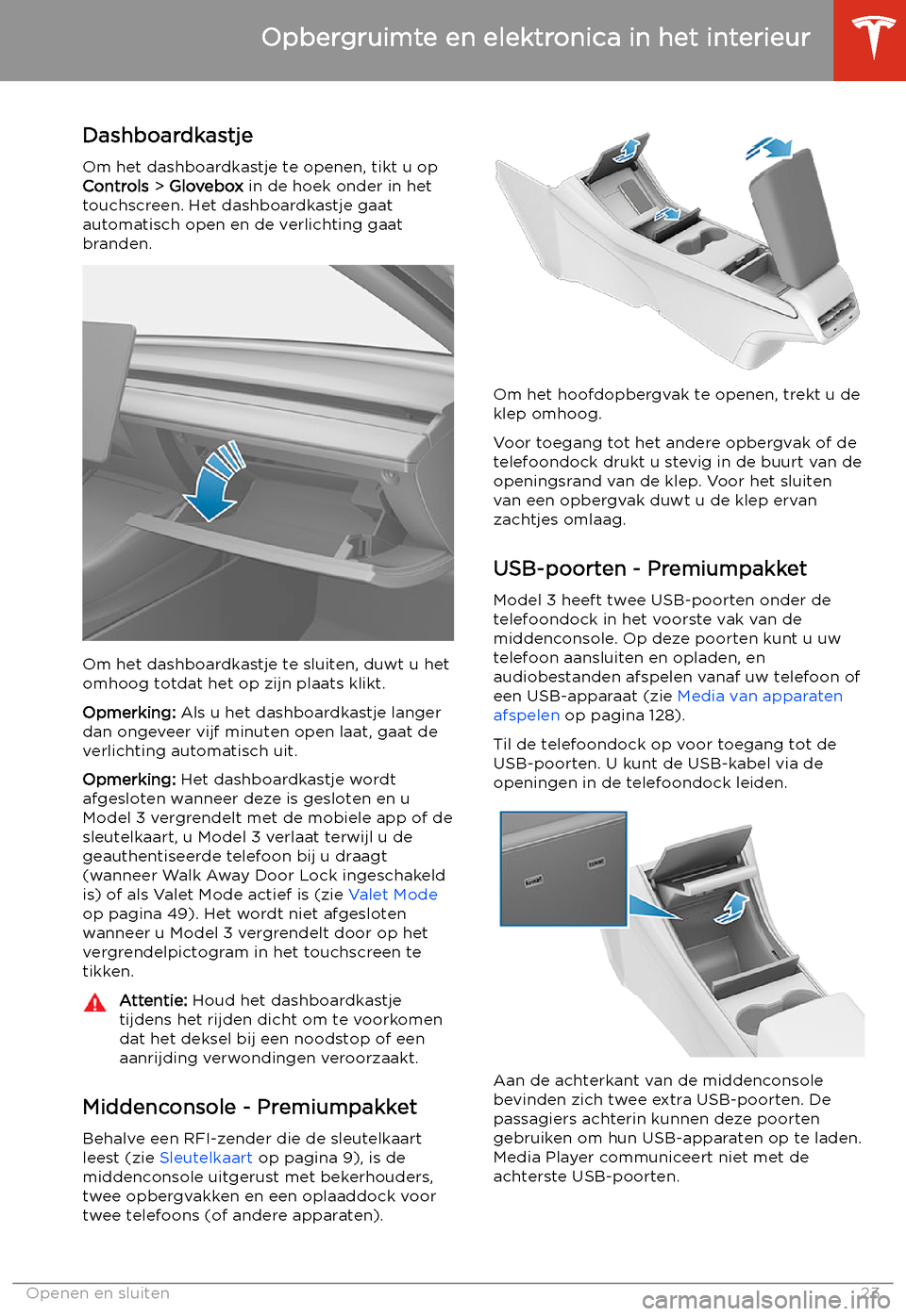 TESLA MODEL 3 2019  Handleiding (in Dutch) Opbergruimte en elektronica in het interieur
Dashboardkastje
Om het dashboardkastje te openen, tikt u op
Controls  > Glovebox  in de hoek onder in het
touchscreen. Het dashboardkastje gaat
automatisch