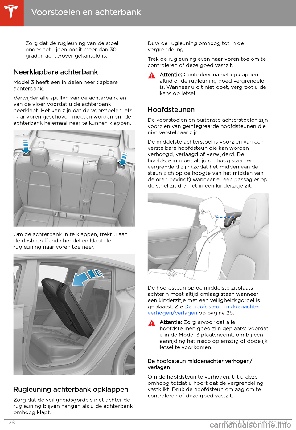 TESLA MODEL 3 2019 Handleiding (in Dutch) Zorg dat de rugleuning van de stoel
onder het rijden nooit meer dan 30
graden achterover gekanteld is.
Neerklapbare achterbank
Model 3 heeft een in delen neerklapbare
achterbank.
Verwijder alle spulle TESLA MODEL 3 2019 Handleiding (in Dutch) Zorg dat de rugleuning van de stoel
onder het rijden nooit meer dan 30
graden achterover gekanteld is.
Neerklapbare achterbank
Model 3 heeft een in delen neerklapbare
achterbank.
Verwijder alle spulle