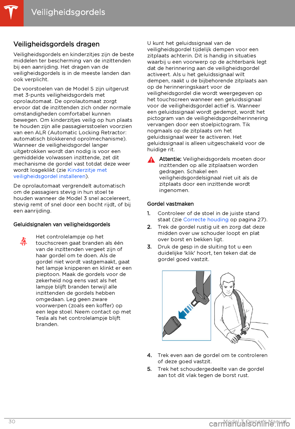 TESLA MODEL 3 2019  Handleiding (in Dutch) Veiligheidsgordels
Veiligheidsgordels dragen Veiligheidsgordels en kinderzitjes zijn de beste
middelen ter bescherming van de inzittenden
bij een aanrijding. Het dragen van de
veiligheidsgordels is in