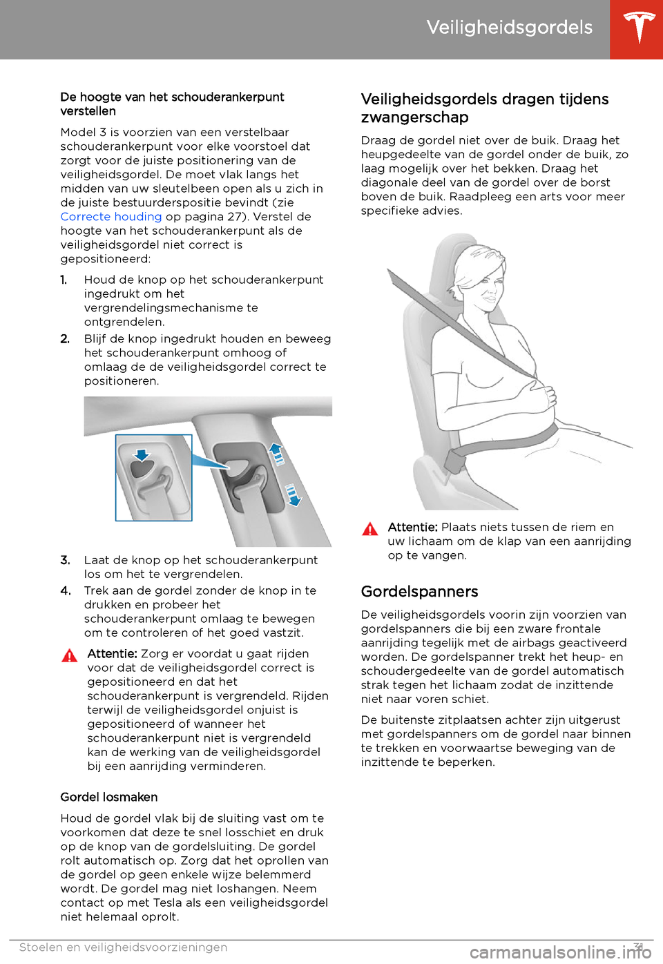 TESLA MODEL 3 2019  Handleiding (in Dutch) De hoogte van het schouderankerpunt
verstellen
Model 3 is voorzien van een verstelbaar
schouderankerpunt voor elke voorstoel dat
zorgt voor de juiste positionering van de
veiligheidsgordel. De moet vl