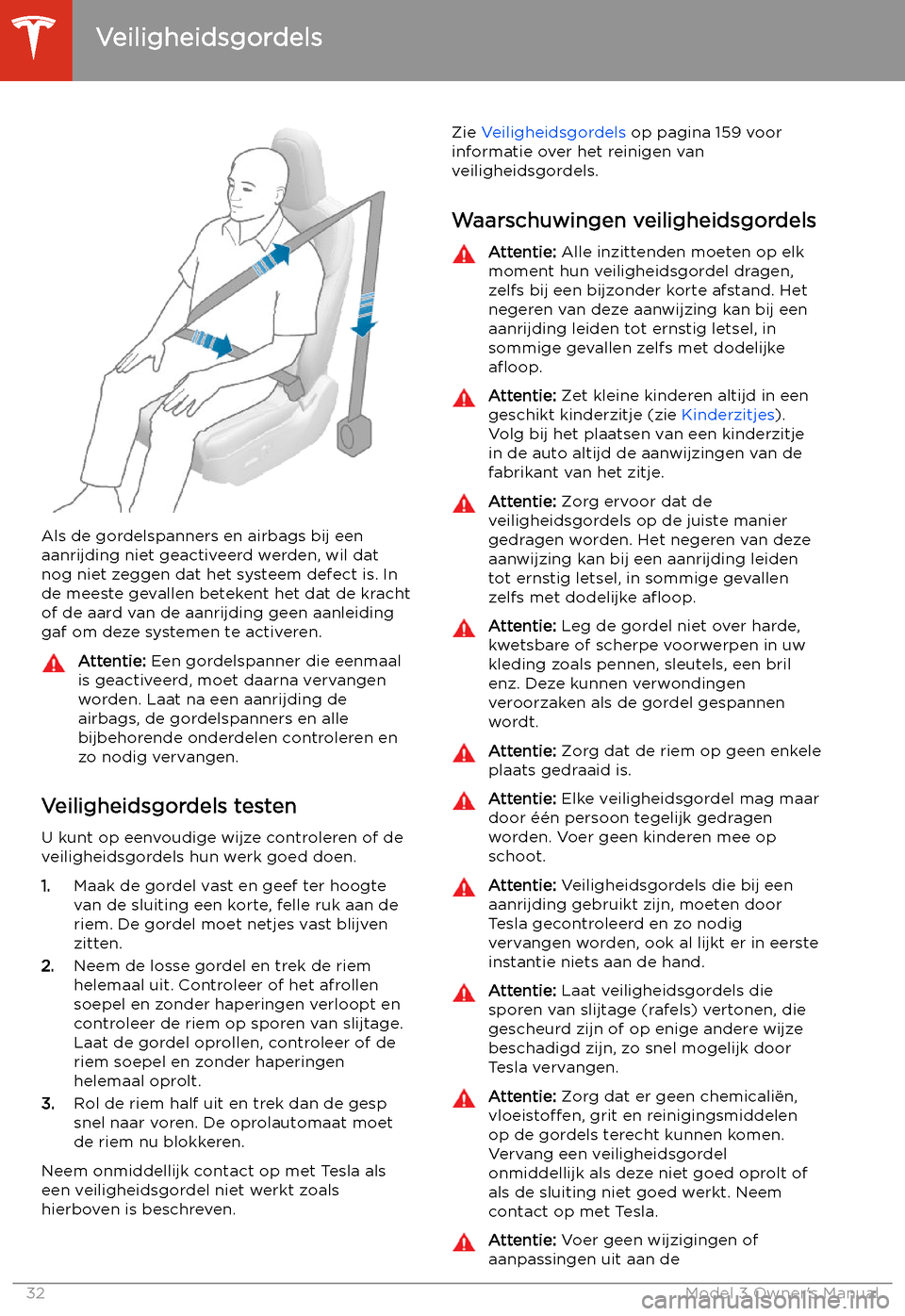 TESLA MODEL 3 2019  Handleiding (in Dutch) Als de gordelspanners en airbags bij eenaanrijding niet geactiveerd werden, wil dat
nog niet zeggen dat het systeem defect is. In de meeste gevallen betekent het dat de kracht
of de aard van de aanrij