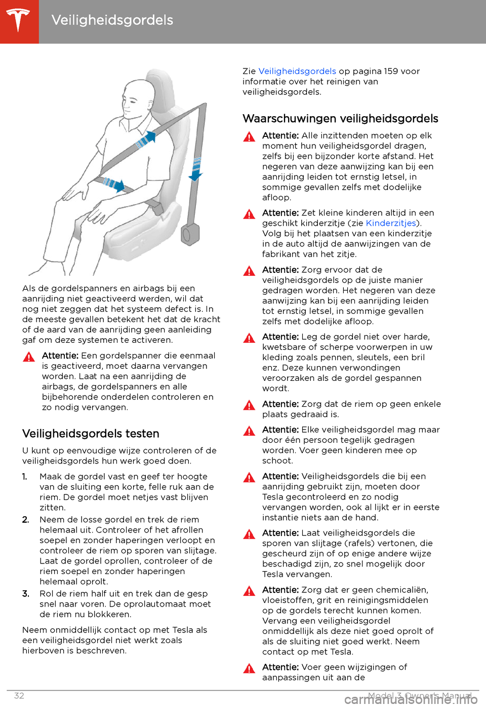 TESLA MODEL 3 2019 Handleiding (in Dutch) Als de gordelspanners en airbags bij eenaanrijding niet geactiveerd werden, wil dat
nog niet zeggen dat het systeem defect is. In de meeste gevallen betekent het dat de kracht
of de aard van de aanrij TESLA MODEL 3 2019 Handleiding (in Dutch) Als de gordelspanners en airbags bij eenaanrijding niet geactiveerd werden, wil dat
nog niet zeggen dat het systeem defect is. In de meeste gevallen betekent het dat de kracht
of de aard van de aanrij