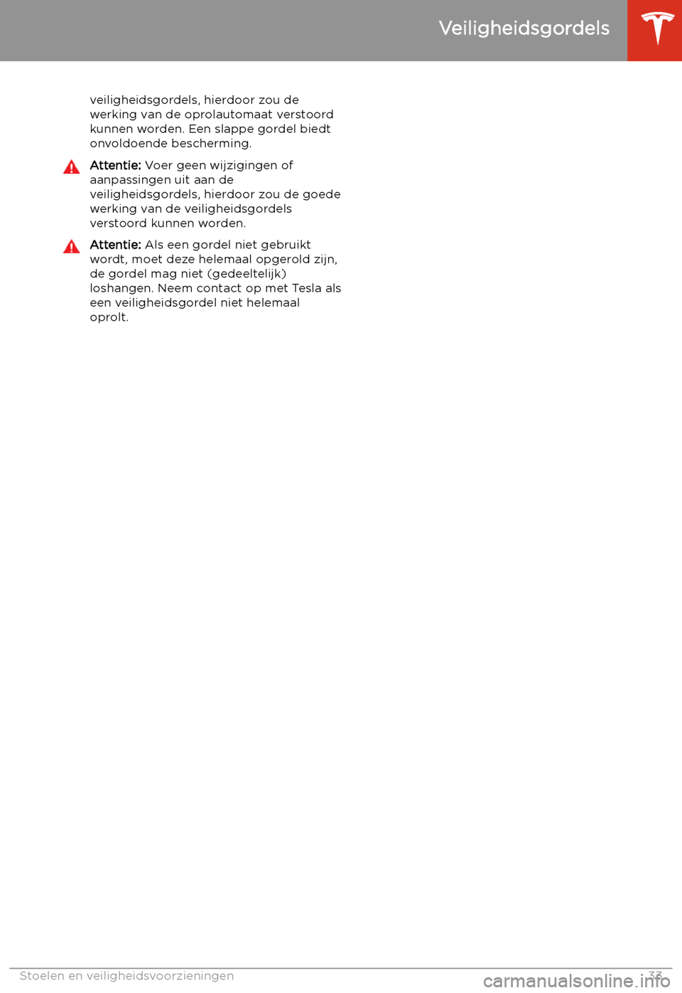 TESLA MODEL 3 2019  Handleiding (in Dutch) veiligheidsgordels, hierdoor zou de
werking van de oprolautomaat verstoord
kunnen worden. Een slappe gordel biedt
onvoldoende bescherming.Attentie:  Voer geen wijzigingen of
aanpassingen uit aan de
ve
